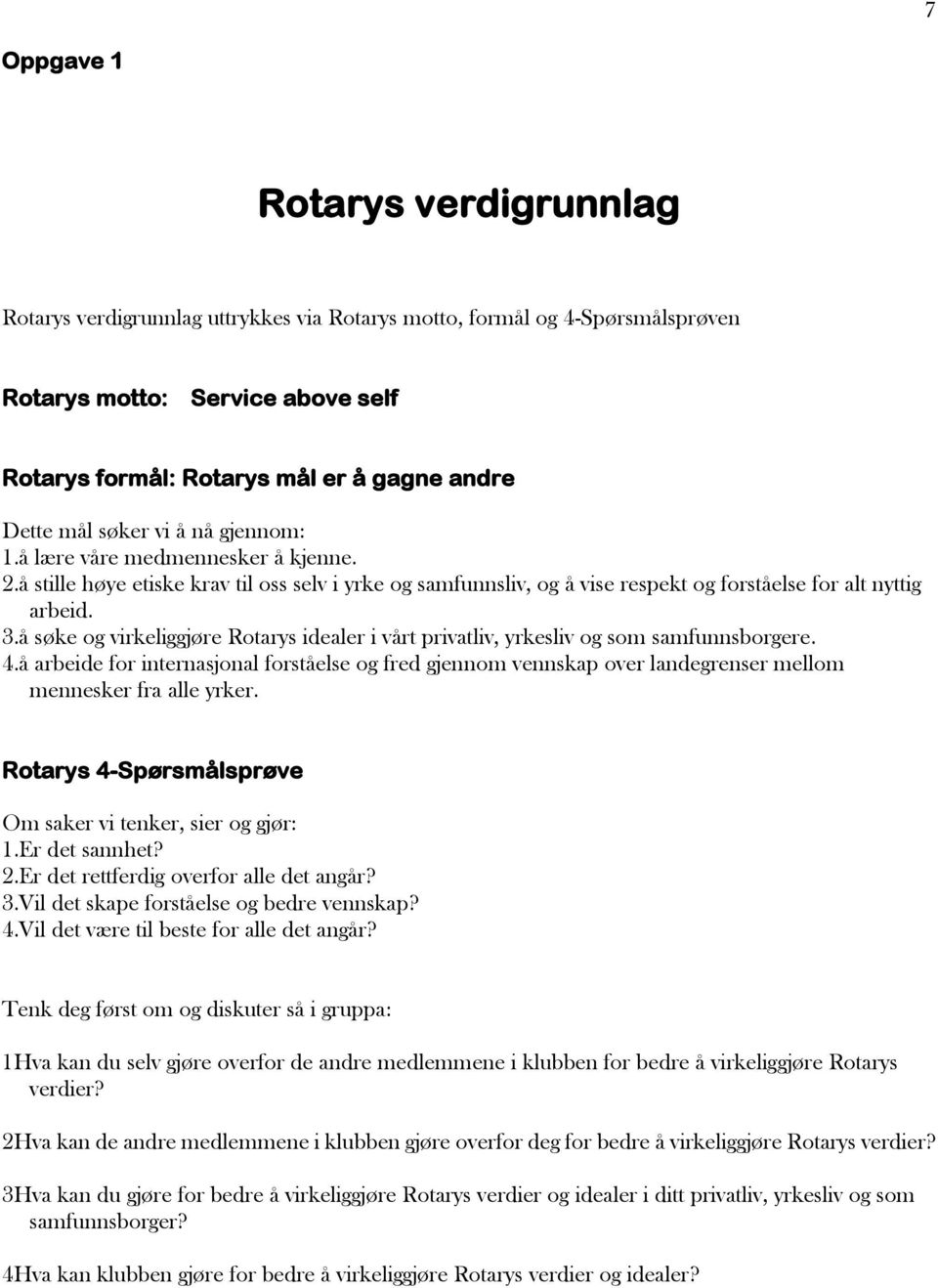 å søke og virkeliggjøre Rotarys idealer i vårt privatliv, yrkesliv og som samfunnsborgere. 4.