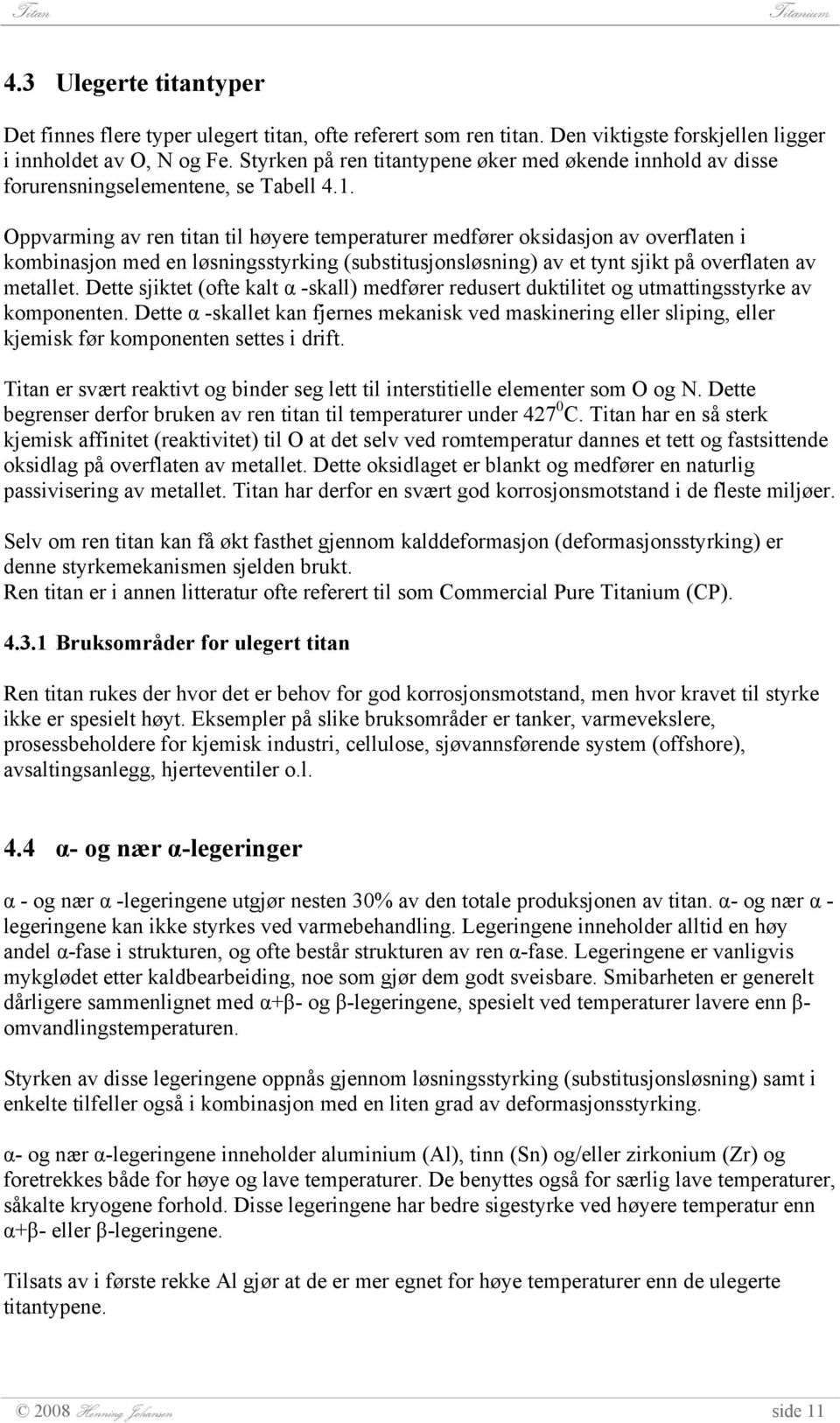 Oppvarming av ren titan til høyere temperaturer medfører oksidasjon av overflaten i kombinasjon med en løsningsstyrking (substitusjonsløsning) av et tynt sjikt på overflaten av metallet.