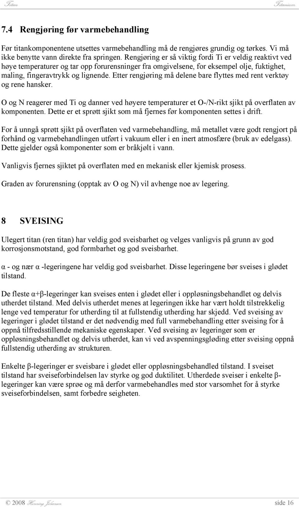 Etter rengjøring må delene bare flyttes med rent verktøy og rene hansker. O og N reagerer med Ti og danner ved høyere temperaturer et O-/N-rikt sjikt på overflaten av komponenten.