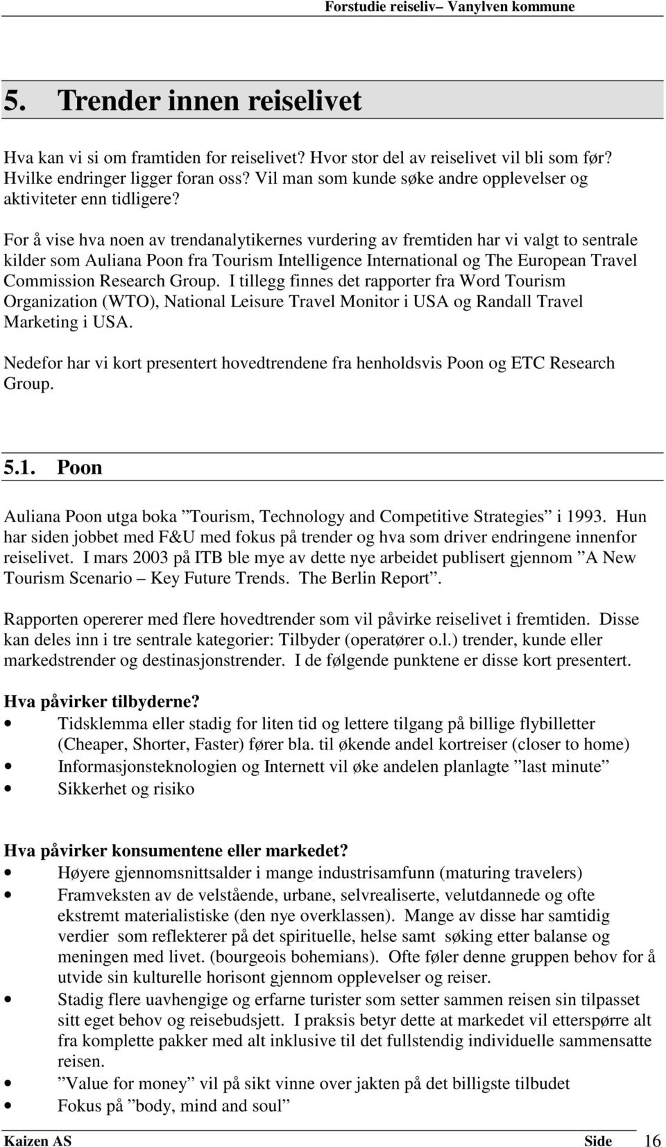 For å vise hva noen av trendanalytikernes vurdering av fremtiden har vi valgt to sentrale kilder som Auliana Poon fra Tourism Intelligence International og The European Travel Commission Research