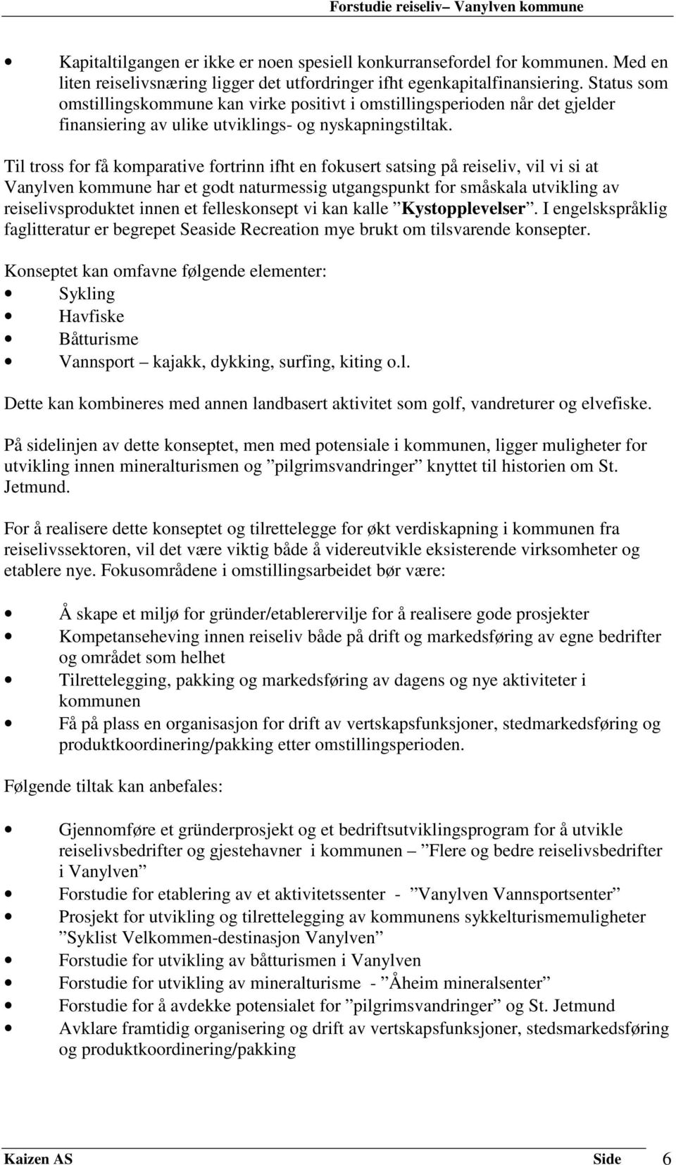 Til tross for få komparative fortrinn ifht en fokusert satsing på reiseliv, vil vi si at Vanylven kommune har et godt naturmessig utgangspunkt for småskala utvikling av reiselivsproduktet innen et