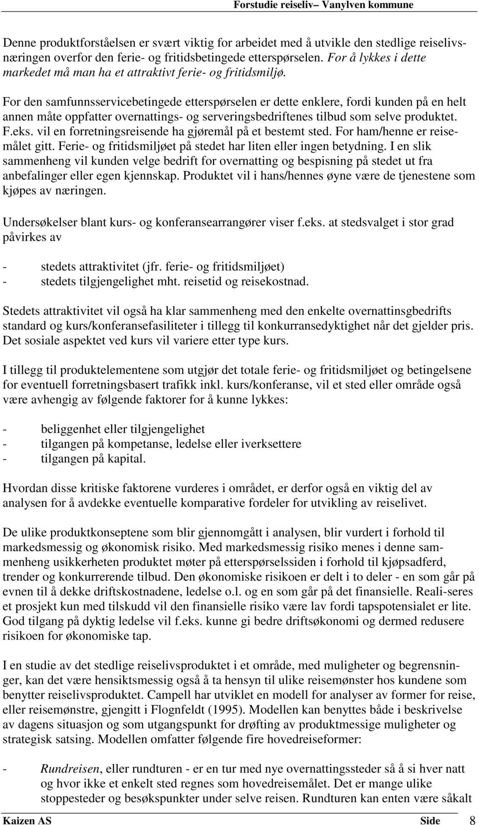 For den samfunnsservicebetingede etterspørselen er dette enklere, fordi kunden på en helt annen måte oppfatter overnattings- og serveringsbedriftenes tilbud som selve produktet. F.eks.