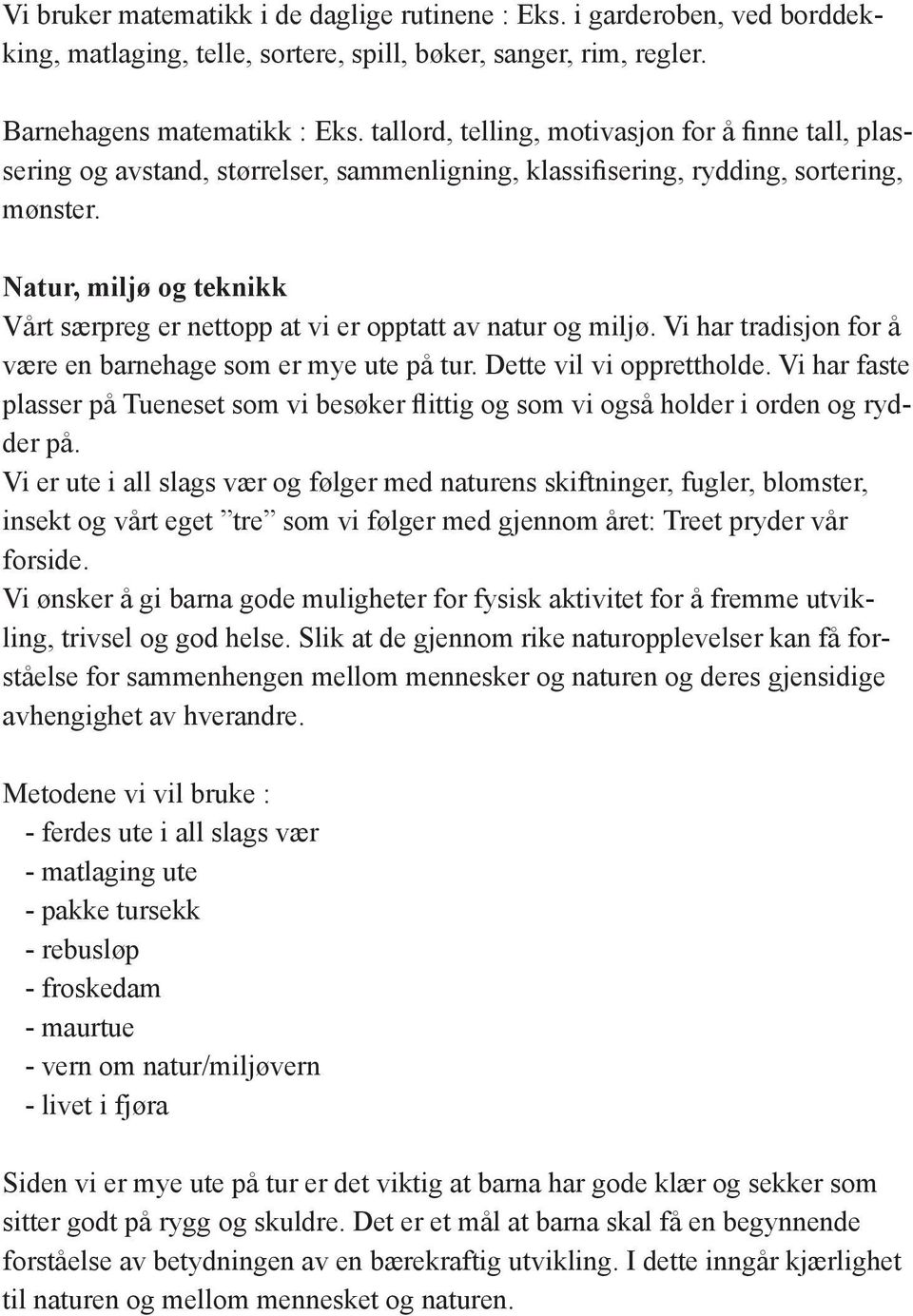 Natur, miljø og teknikk Vårt særpreg er nettopp at vi er opptatt av natur og miljø. Vi har tradisjon for å være en barnehage som er mye ute på tur. Dette vil vi opprettholde.