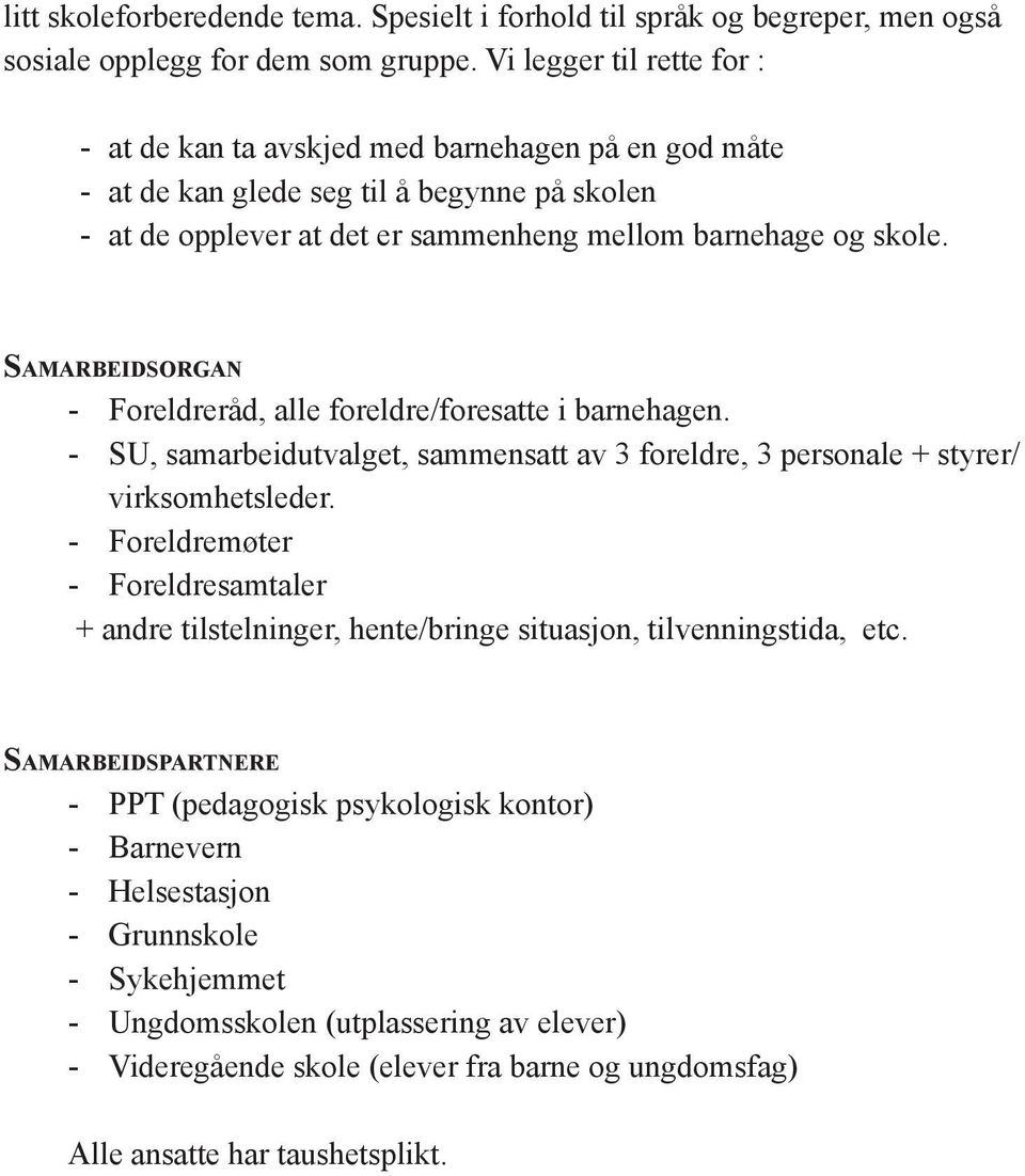 Samarbeidsorgan - Foreldreråd, alle foreldre/foresatte i barnehagen. - SU, samarbeidutvalget, sammensatt av 3 foreldre, 3 personale + styrer/ virksomhetsleder.