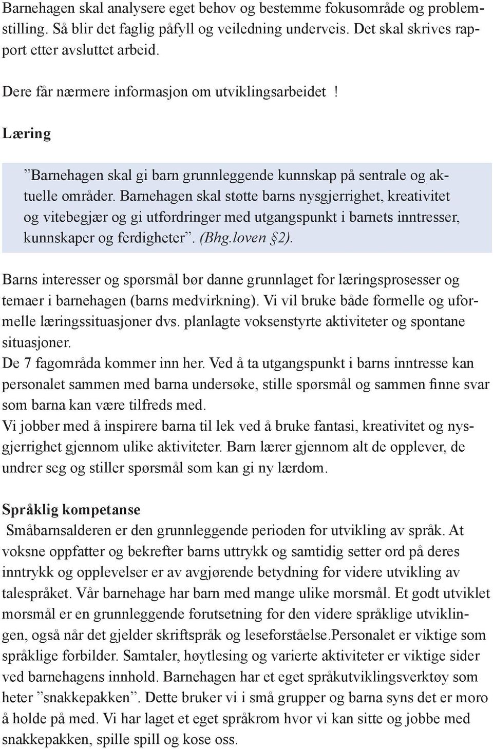 Barnehagen skal støtte barns nysgjerrighet, kreativitet og vitebegjær og gi utfordringer med utgangspunkt i barnets inntresser, kunnskaper og ferdigheter. (Bhg.loven 2).