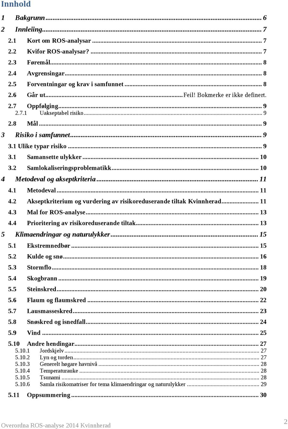 2 Samlokaliseringsproblematikk... 10 4 Metodeval og akseptkriteria... 11 4.1 Metodeval... 11 4.2 Akseptkriterium og vurdering av risikoreduserande tiltak Kvinnherad... 11 4.3 Mal for ROS-analyse.