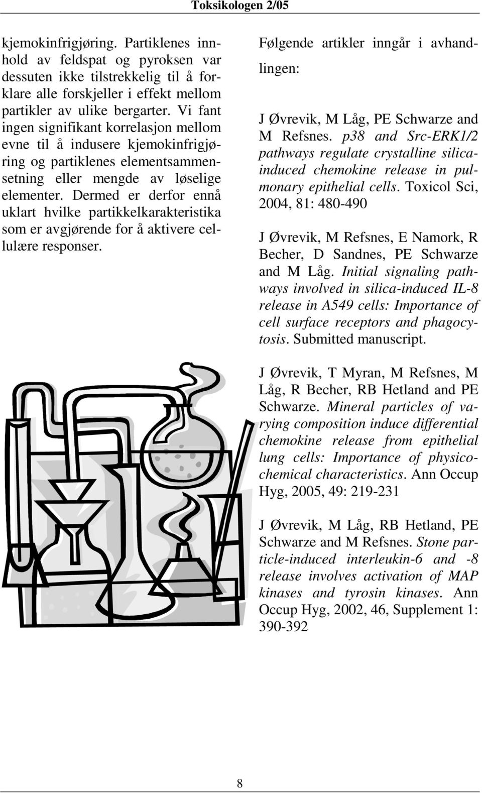 Dermed er derfor ennå uklart hvilke partikkelkarakteristika som er avgjørende for å aktivere cellulære responser. Følgende artikler inngår i avhandlingen: J Øvrevik, M Låg, PE Schwarze and M Refsnes.