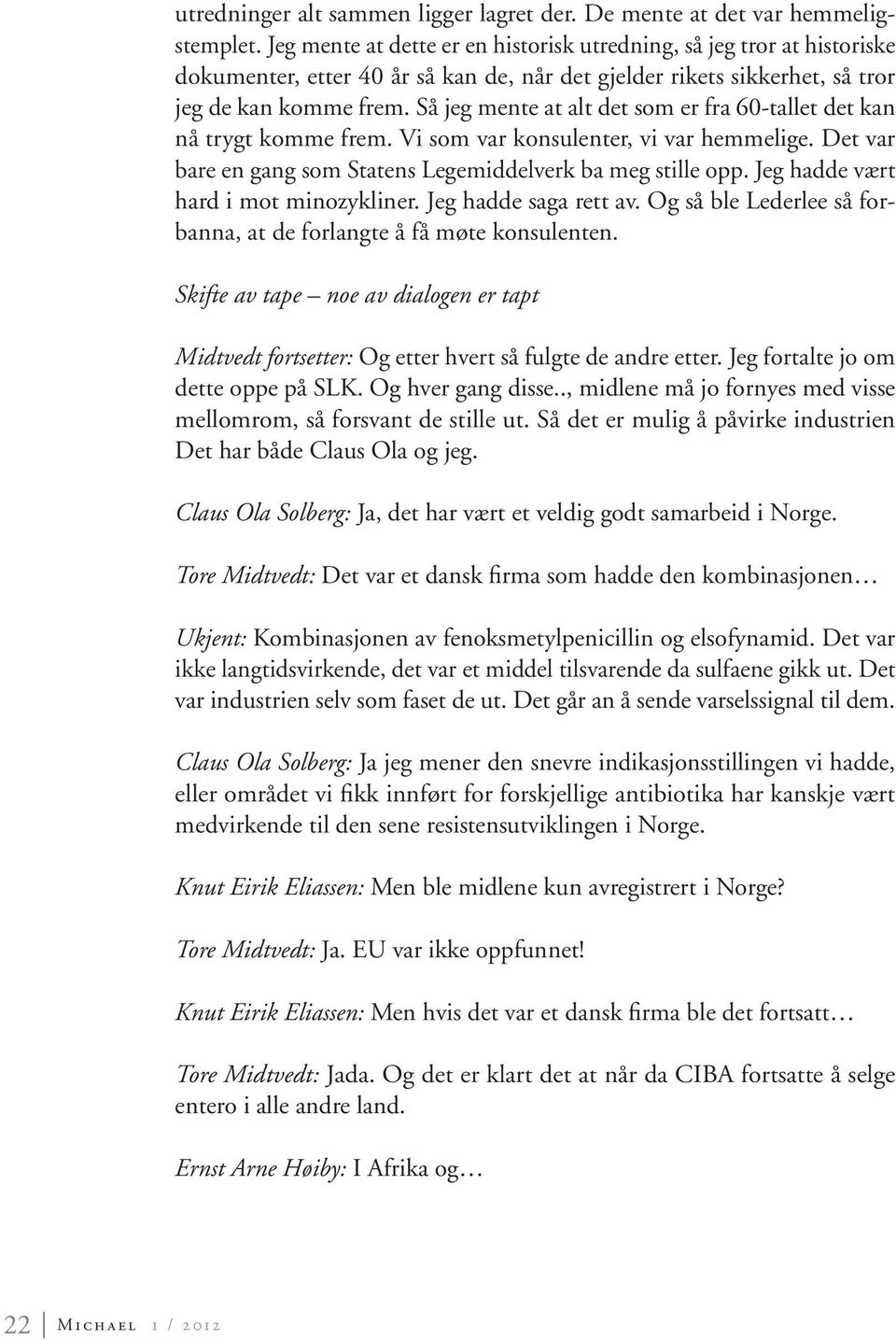 Så jeg mente at alt det som er fra 60-tallet det kan nå trygt komme frem. Vi som var konsulenter, vi var hemmelige. Det var bare en gang som Statens Legemiddelverk ba meg stille opp.