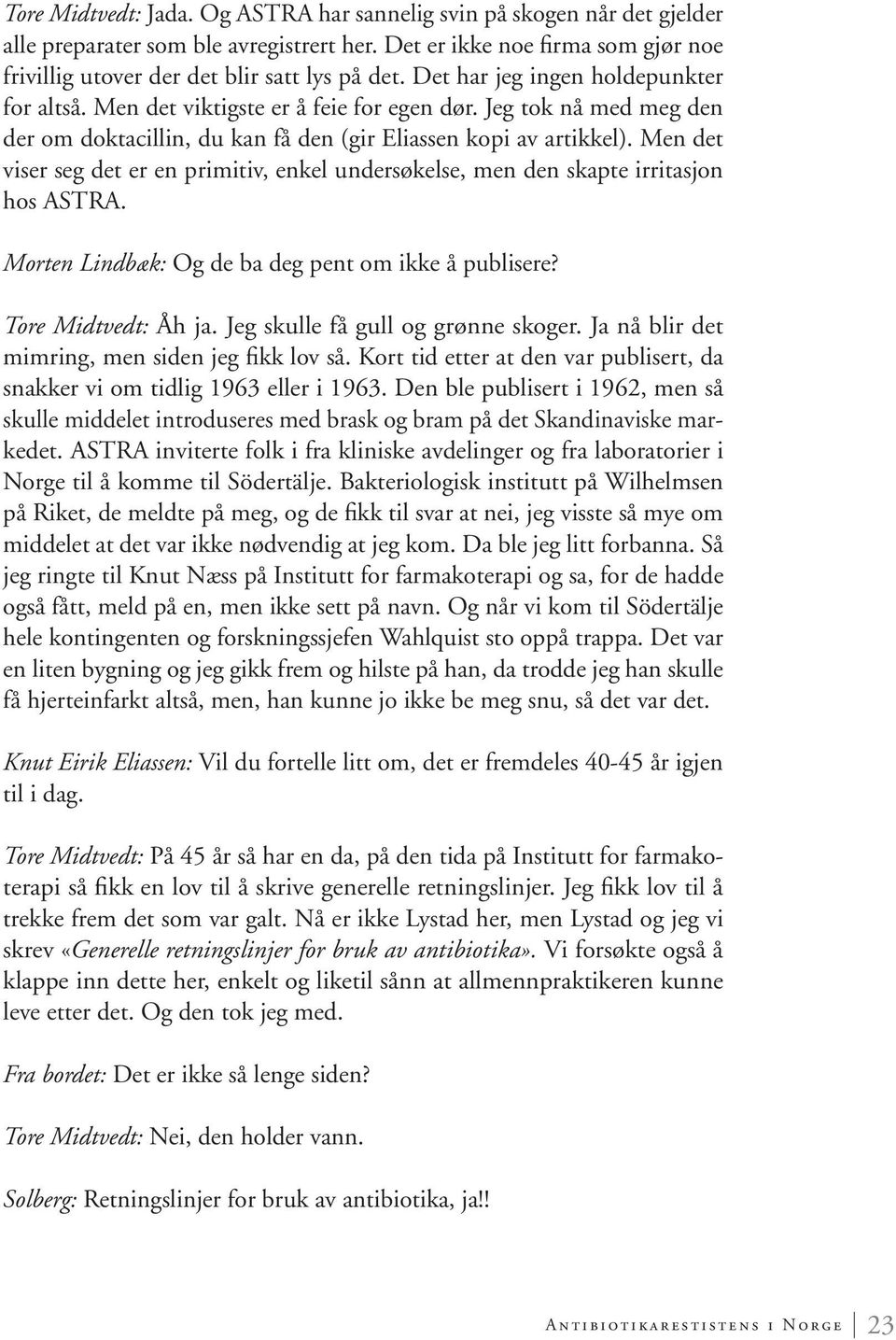 Men det viser seg det er en primitiv, enkel undersøkelse, men den skapte irritasjon hos ASTRA. Morten Lindbæk: Og de ba deg pent om ikke å publisere? Tore Midtvedt: Åh ja.