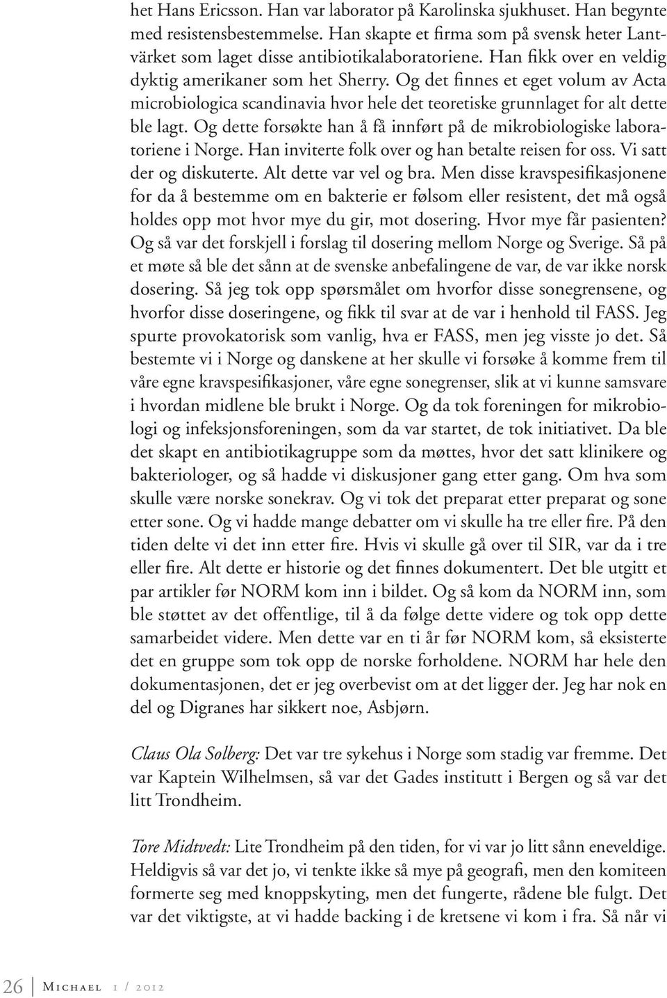 Og dette forsøkte han å få innført på de mikrobiologiske laboratoriene i Norge. Han inviterte folk over og han betalte reisen for oss. Vi satt der og diskuterte. Alt dette var vel og bra.