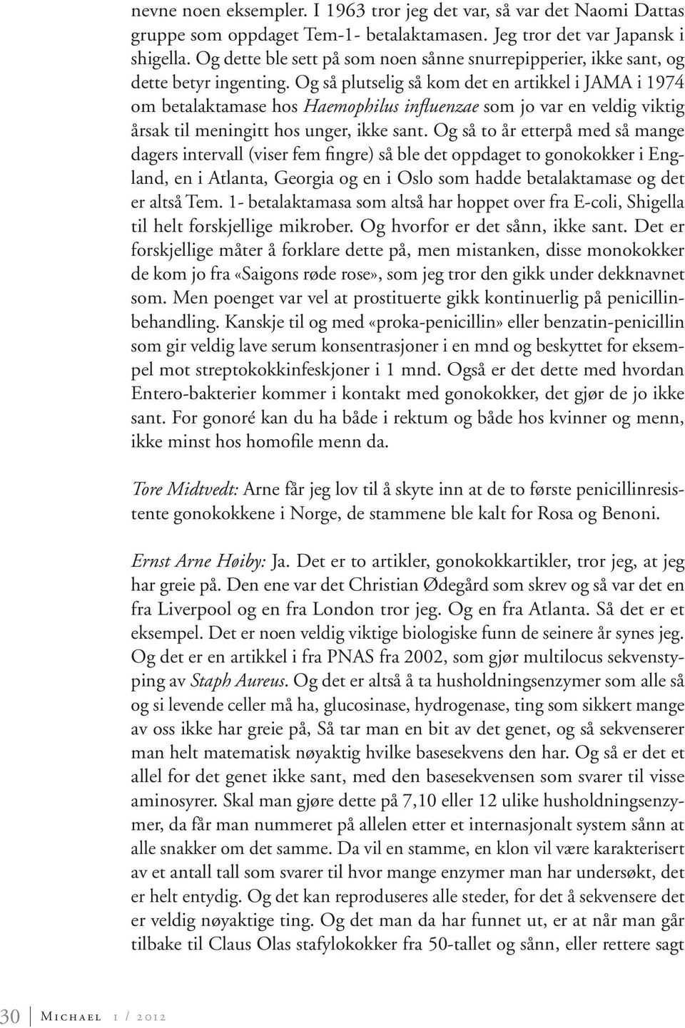 Og så plutselig så kom det en artikkel i JAMA i 1974 om betalaktamase hos Haemophilus influenzae som jo var en veldig viktig årsak til meningitt hos unger, ikke sant.