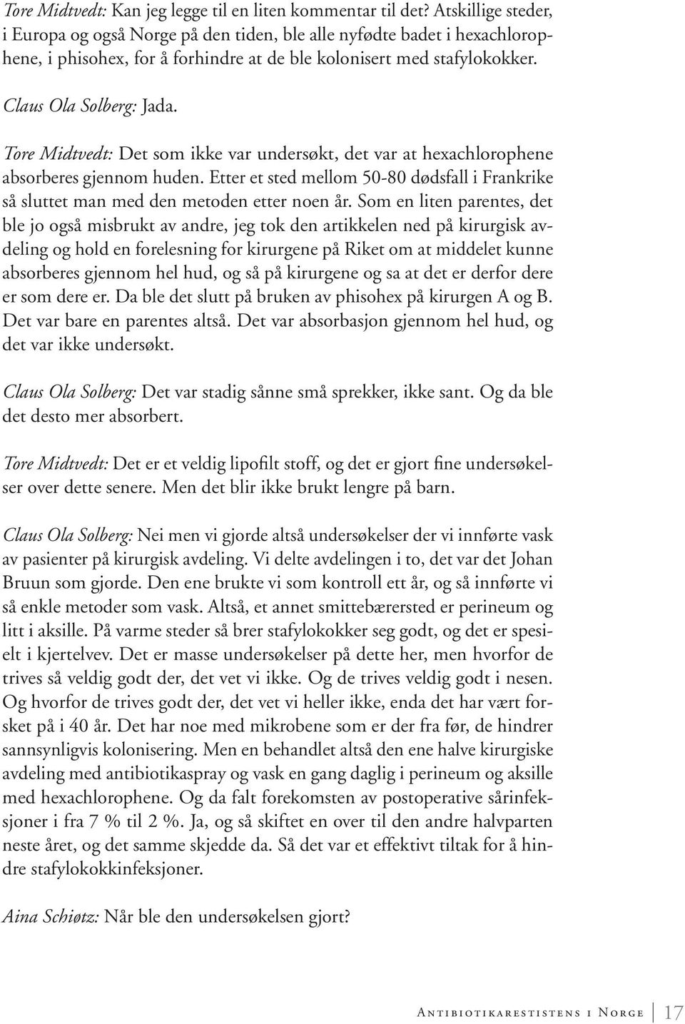 Tore Midtvedt: Det som ikke var undersøkt, det var at hexachlorophene absorberes gjennom huden. Etter et sted mellom 50-80 dødsfall i Frankrike så sluttet man med den metoden etter noen år.