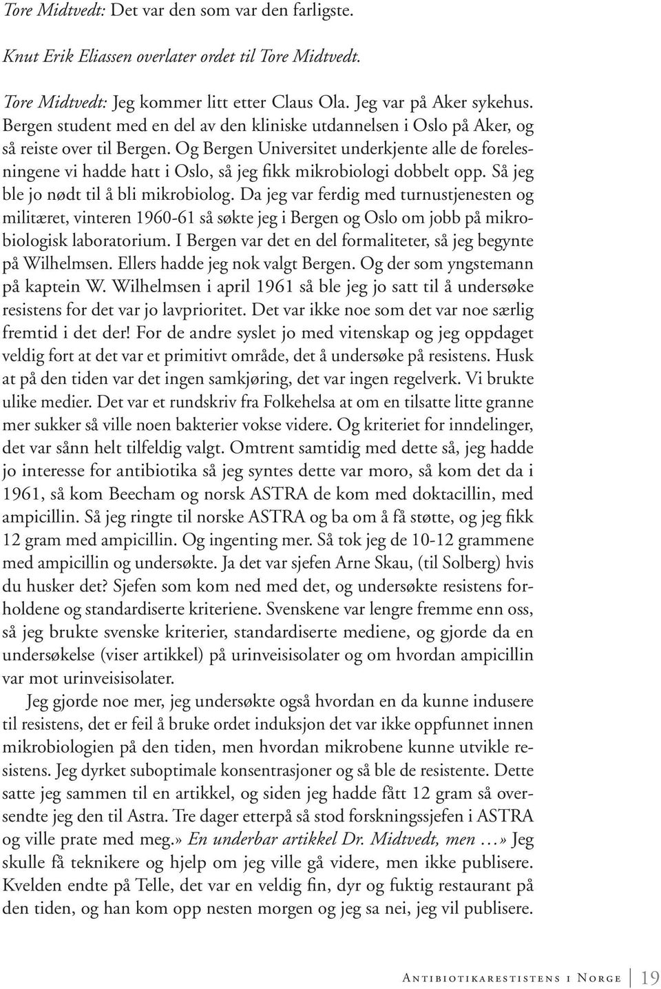 Og Bergen Universitet underkjente alle de forelesningene vi hadde hatt i Oslo, så jeg fikk mikrobiologi dobbelt opp. Så jeg ble jo nødt til å bli mikrobiolog.