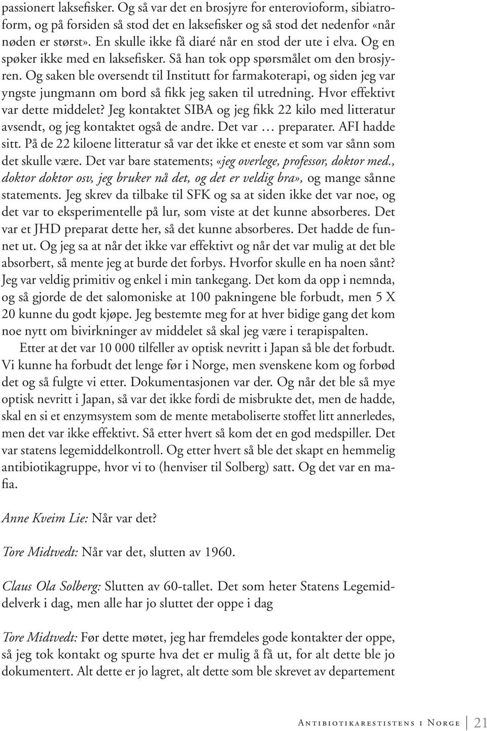 Og saken ble oversendt til Institutt for farmakoterapi, og siden jeg var yngste jungmann om bord så fikk jeg saken til utredning. Hvor effektivt var dette middelet?