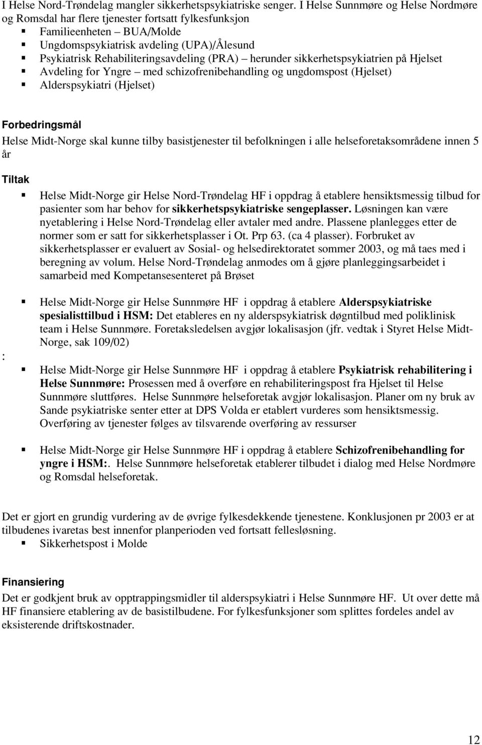 (PRA) herunder sikkerhetspsykiatrien på Hjelset " Avdeling for Yngre med schizofrenibehandling og ungdomspost (Hjelset) " Alderspsykiatri (Hjelset) Helse Midt-Norge skal kunne tilby basistjenester