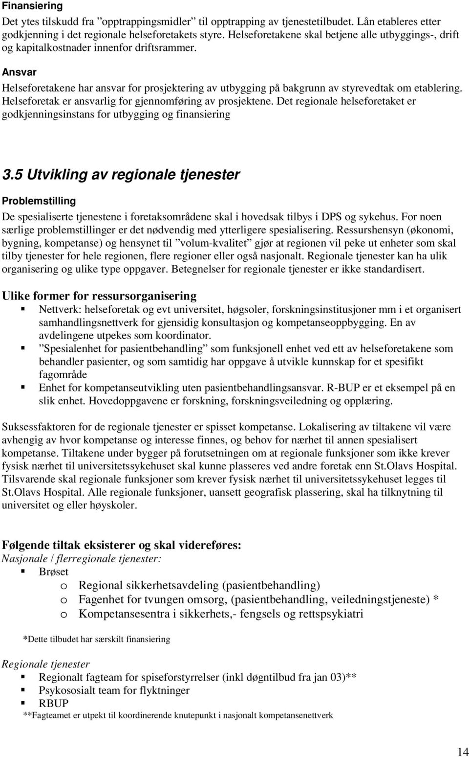 Ansvar Helseforetakene har ansvar for prosjektering av utbygging på bakgrunn av styrevedtak om etablering. Helseforetak er ansvarlig for gjennomføring av prosjektene.