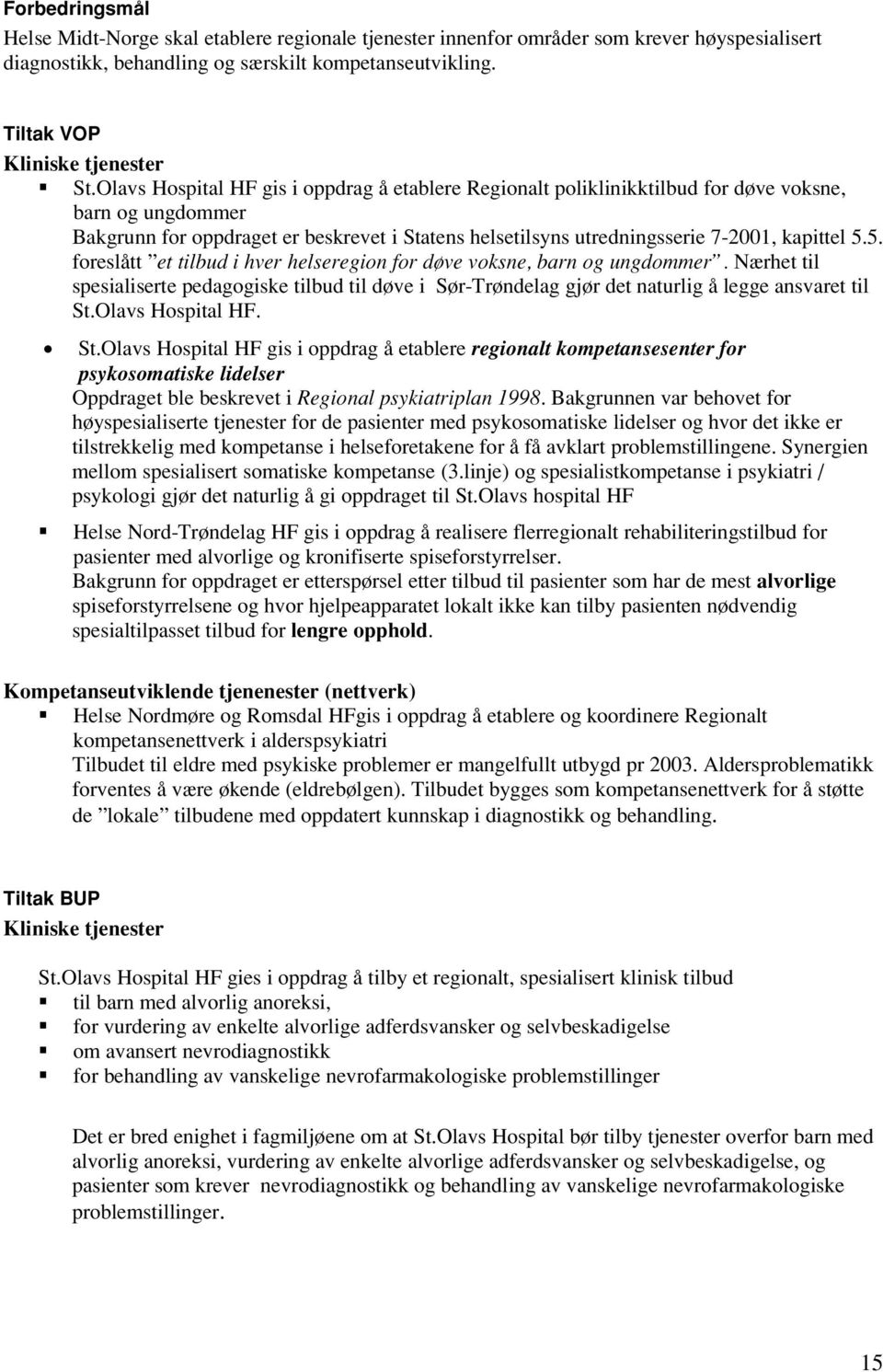 5. foreslått et tilbud i hver helseregion for døve voksne, barn og ungdommer. Nærhet til spesialiserte pedagogiske tilbud til døve i Sør-Trøndelag gjør det naturlig å legge ansvaret til St.