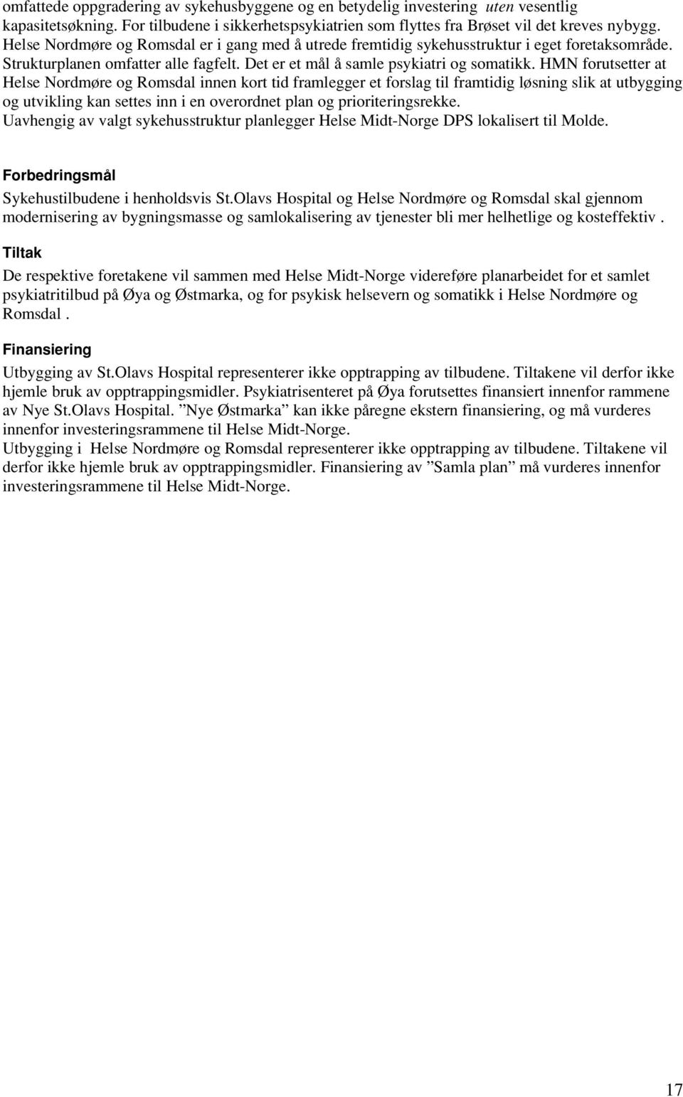 HMN forutsetter at Helse Nordmøre og Romsdal innen kort tid framlegger et forslag til framtidig løsning slik at utbygging og utvikling kan settes inn i en overordnet plan og prioriteringsrekke.