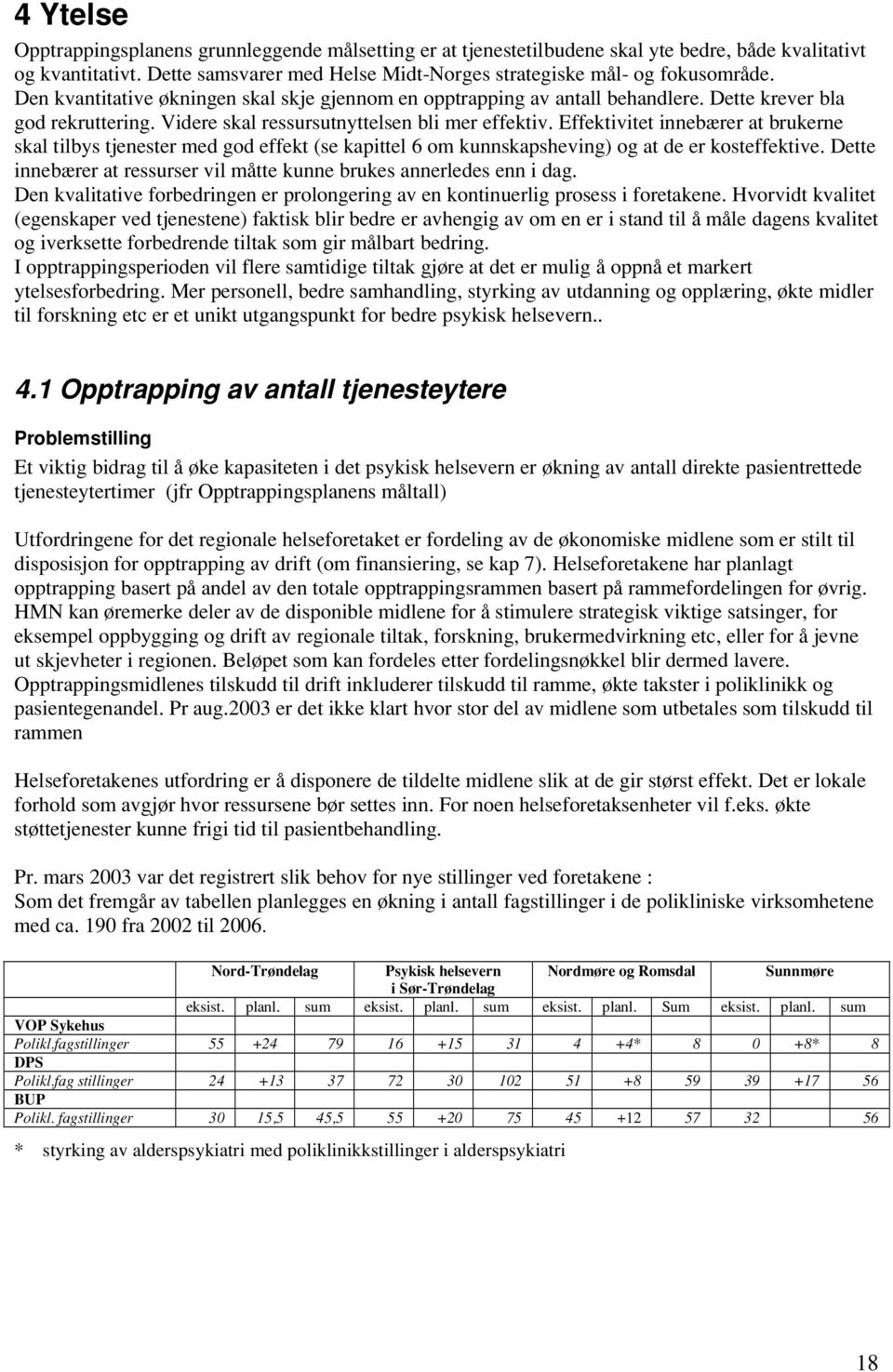 Effektivitet innebærer at brukerne skal tilbys tjenester med god effekt (se kapittel 6 om kunnskapsheving) og at de er kosteffektive.