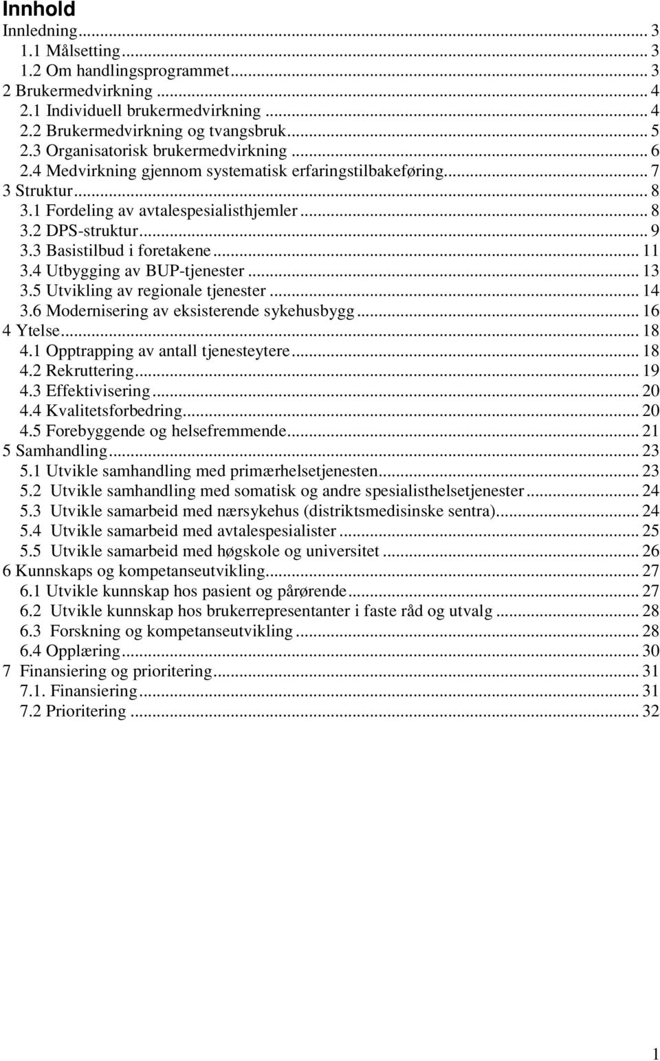 3 Basistilbud i foretakene... 11 3.4 Utbygging av BUP-tjenester... 13 3.5 Utvikling av regionale tjenester... 14 3.6 Modernisering av eksisterende sykehusbygg... 16 4 Ytelse... 18 4.