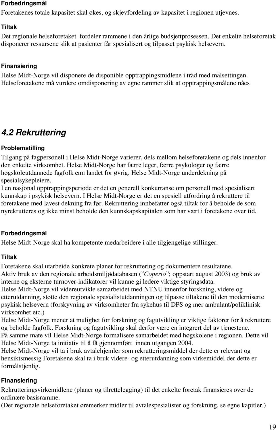 Helse Midt-Norge vil disponere de disponible opptrappingsmidlene i tråd med målsettingen. Helseforetakene må vurdere omdisponering av egne rammer slik at opptrappingsmålene nåes 4.