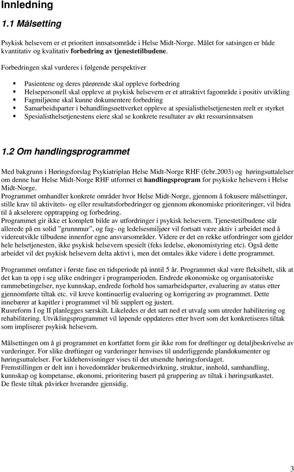 utvikling " Fagmiljøene skal kunne dokumentere forbedring " Samarbeidsparter i behandlingsnettverket oppleve at spesialisthelsetjenesten reelt er styrket " Spesialisthelsetjenestens eiere skal se