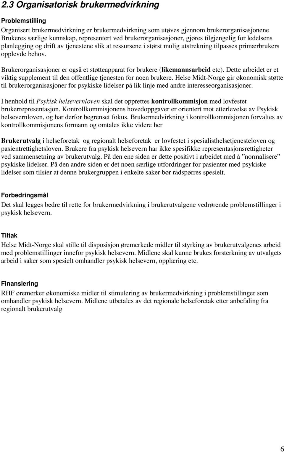 Brukerorganisasjoner er også et støtteapparat for brukere ( likemannsarbeid etc). Dette arbeidet er et viktig supplement til den offentlige tjenesten for noen brukere.