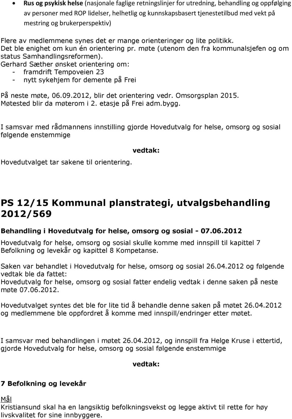 møte (utenom den fra kommunalsjefen og om status Samhandlingsreformen). Gerhard Sæther ønsket orientering om: - framdrift Tempoveien 23 - nytt sykehjem for demente på Frei På neste møte, 06.09.