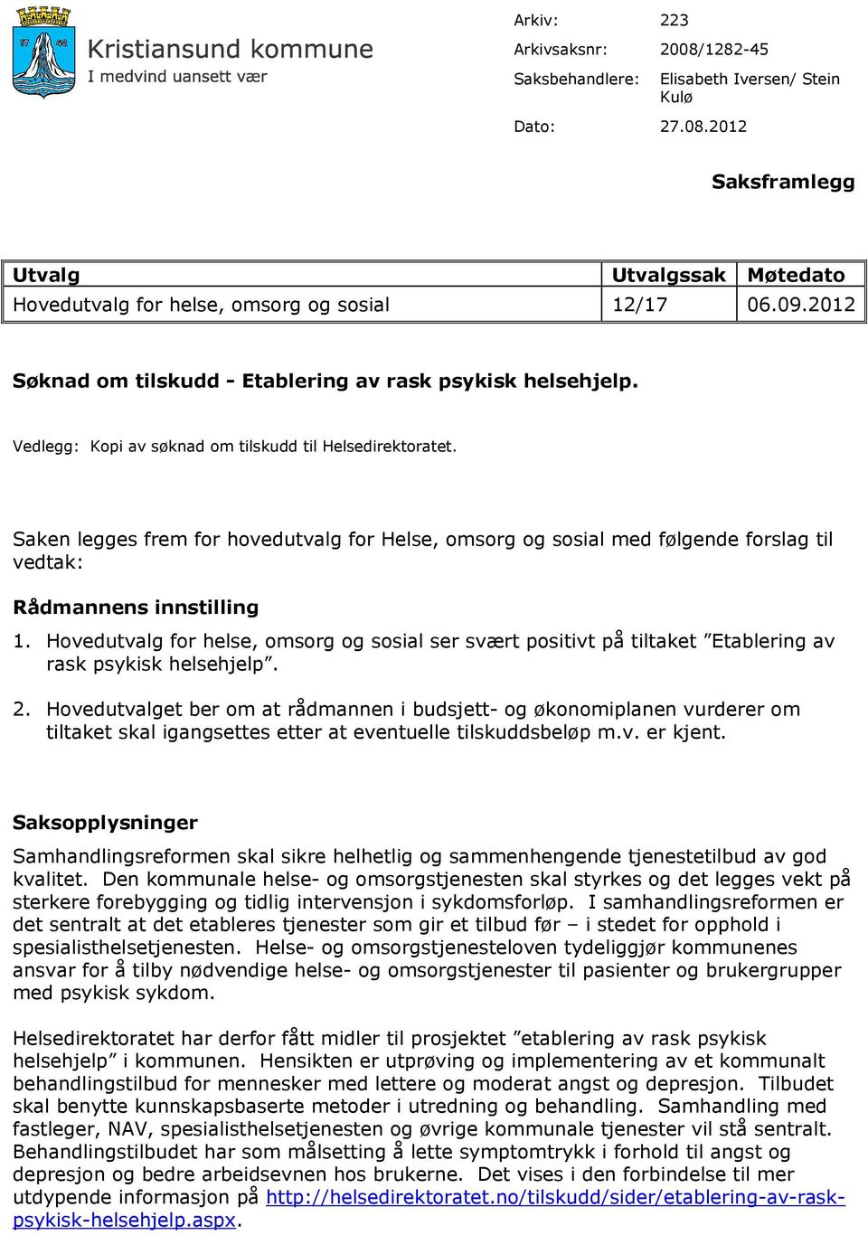 Saken legges frem for hovedutvalg for Helse, omsorg og sosial med følgende forslag til vedtak: Rådmannens innstilling 1.