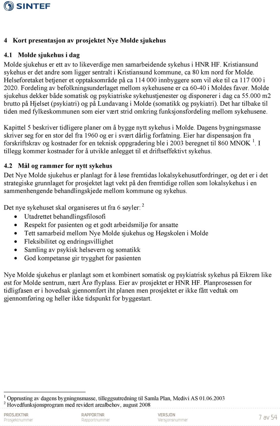 Helseforetaket betjener et opptaksområde på ca 114 000 innbyggere som vil øke til ca 117 000 i 2020. Fordeling av befolkningsunderlaget mellom sykehusene er ca 60-40 i Moldes favør.