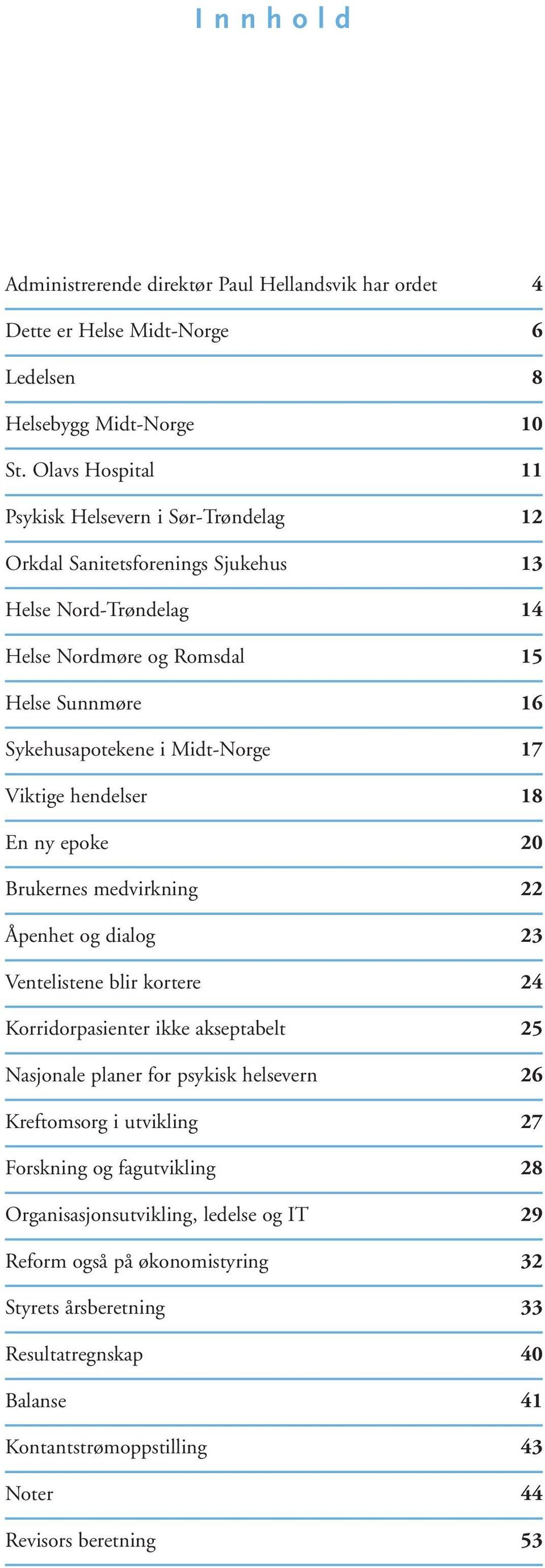 Midt-Norge 17 Viktige hendelser 18 En ny epoke 20 Brukernes medvirkning 22 Åpenhet og dialog 23 Ventelistene blir kortere 24 Korridorpasienter ikke akseptabelt 25 Nasjonale planer for