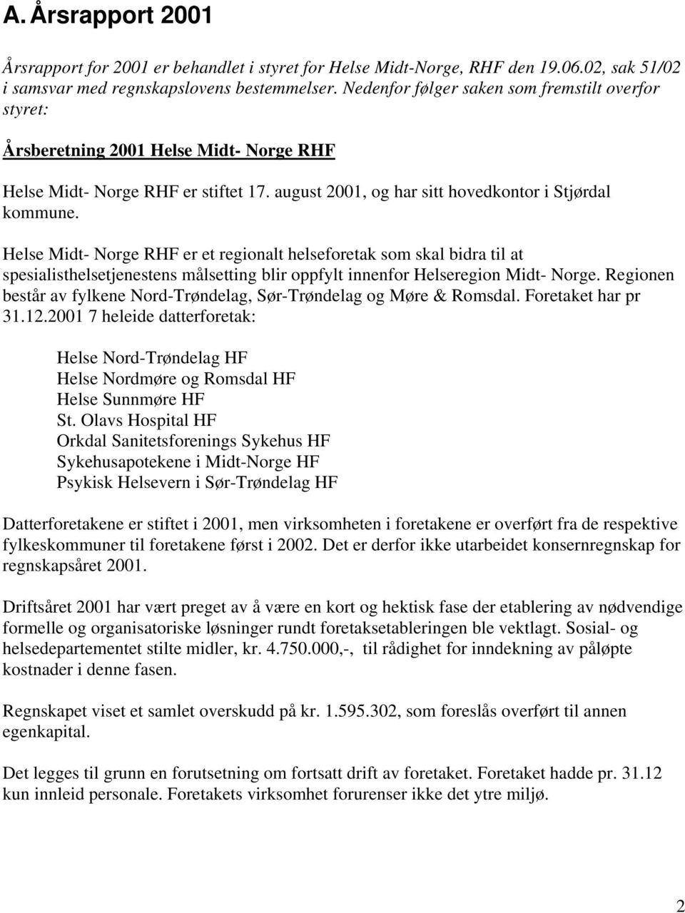 Helse Midt- Norge RHF er et regionalt helseforetak som skal bidra til at spesialisthelsetjenestens målsetting blir oppfylt innenfor Helseregion Midt- Norge.