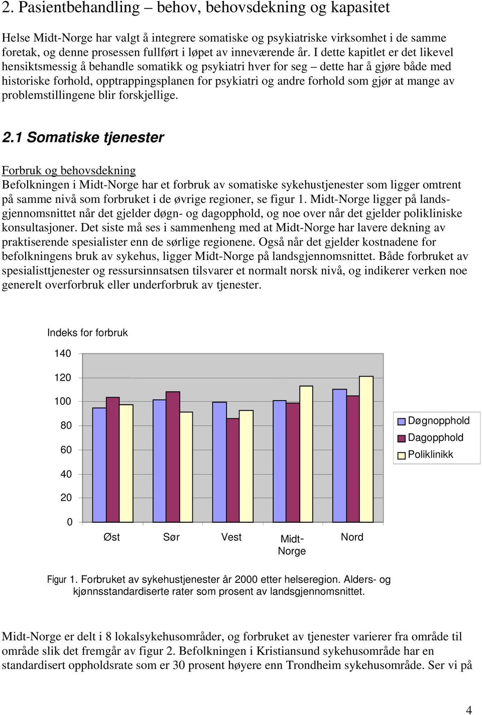 I dette kapitlet er det likevel hensiktsmessig å behandle somatikk og psykiatri hver for seg dette har å gjøre både med historiske forhold, opptrappingsplanen for psykiatri og andre forhold som gjør