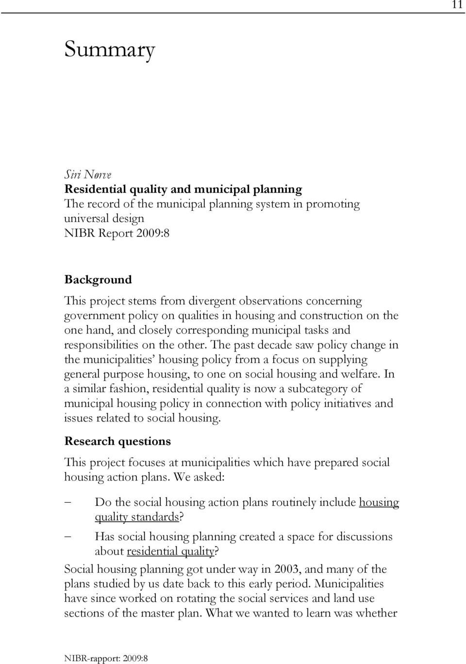 The past decade saw policy change in the municipalities housing policy from a focus on supplying general purpose housing, to one on social housing and welfare.