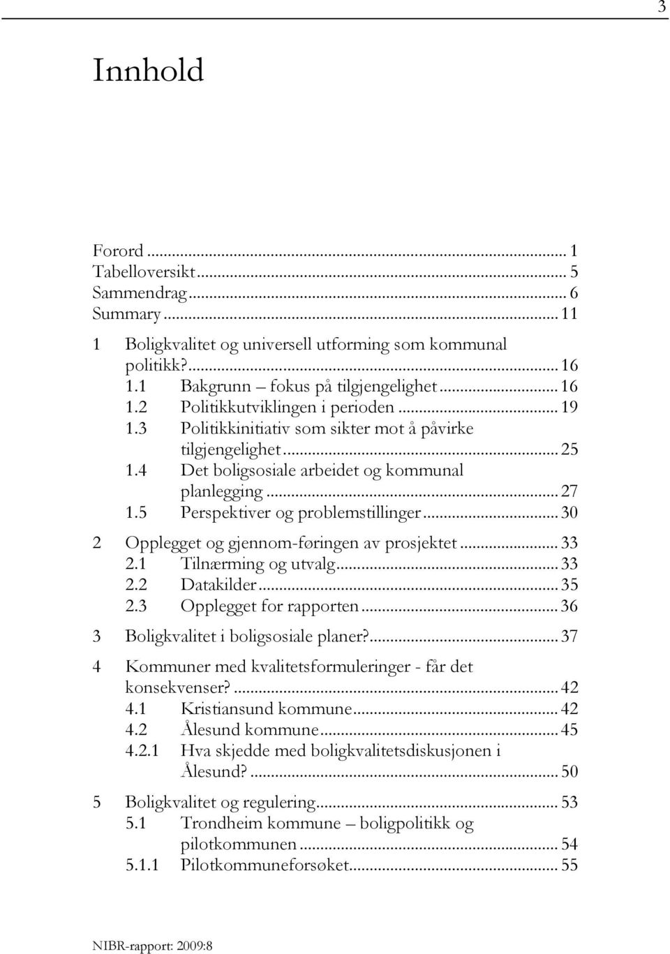 .. 30 2 Opplegget og gjennom-føringen av prosjektet... 33 2.1 Tilnærming og utvalg... 33 2.2 Datakilder... 35 2.3 Opplegget for rapporten... 36 3 Boligkvalitet i boligsosiale planer?