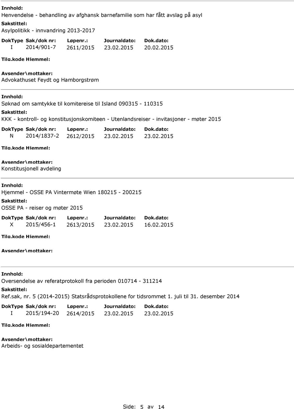 Konstitusjonell avdeling Hjemmel - OSSE PA Vintermøte Wien 180215-200215 OSSE PA - reiser og møter 2015 2015/456-1 2613/2015 16.02.2015 Oversendelse av referatprotokoll fra perioden 010714-311214 Ref.