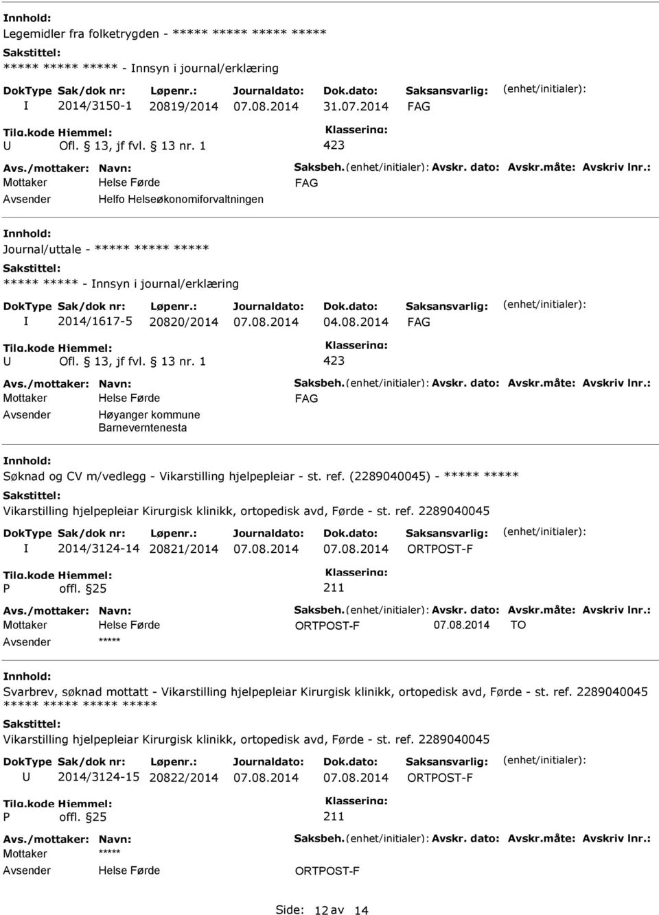 0/2014 04.08.2014 Mottaker Høyanger kommune Barneverntenesta Søknad og CV m/vedlegg - Vikarstilling hjelpepleiar - st. ref.