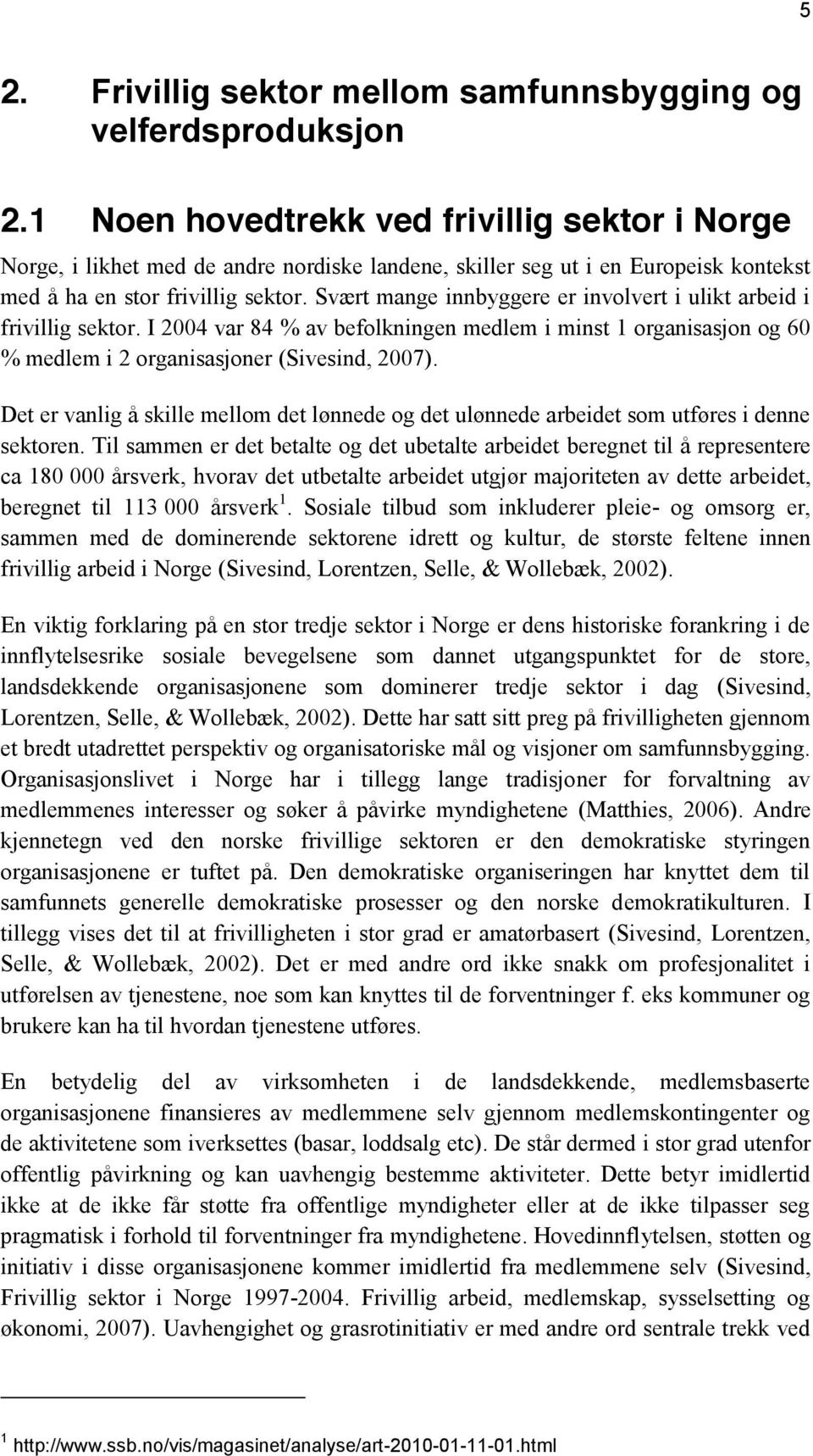 Svært mange innbyggere er involvert i ulikt arbeid i frivillig sektor. I 2004 var 84 % av befolkningen medlem i minst 1 organisasjon og 60 % medlem i 2 organisasjoner (Sivesind, 2007).