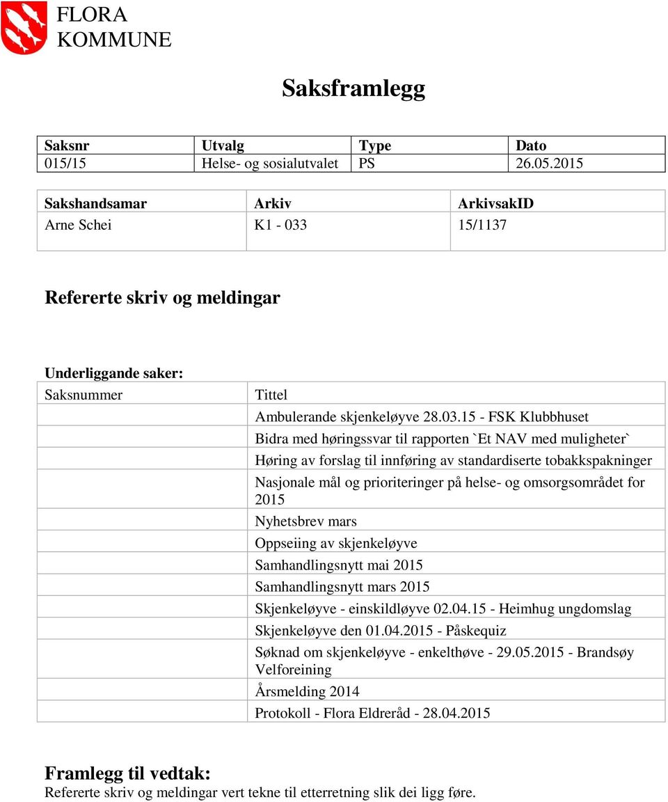 15/1137 Refererte skriv og meldingar Underliggande saker: Saksnummer Tittel Ambulerande skjenkeløyve 28.03.