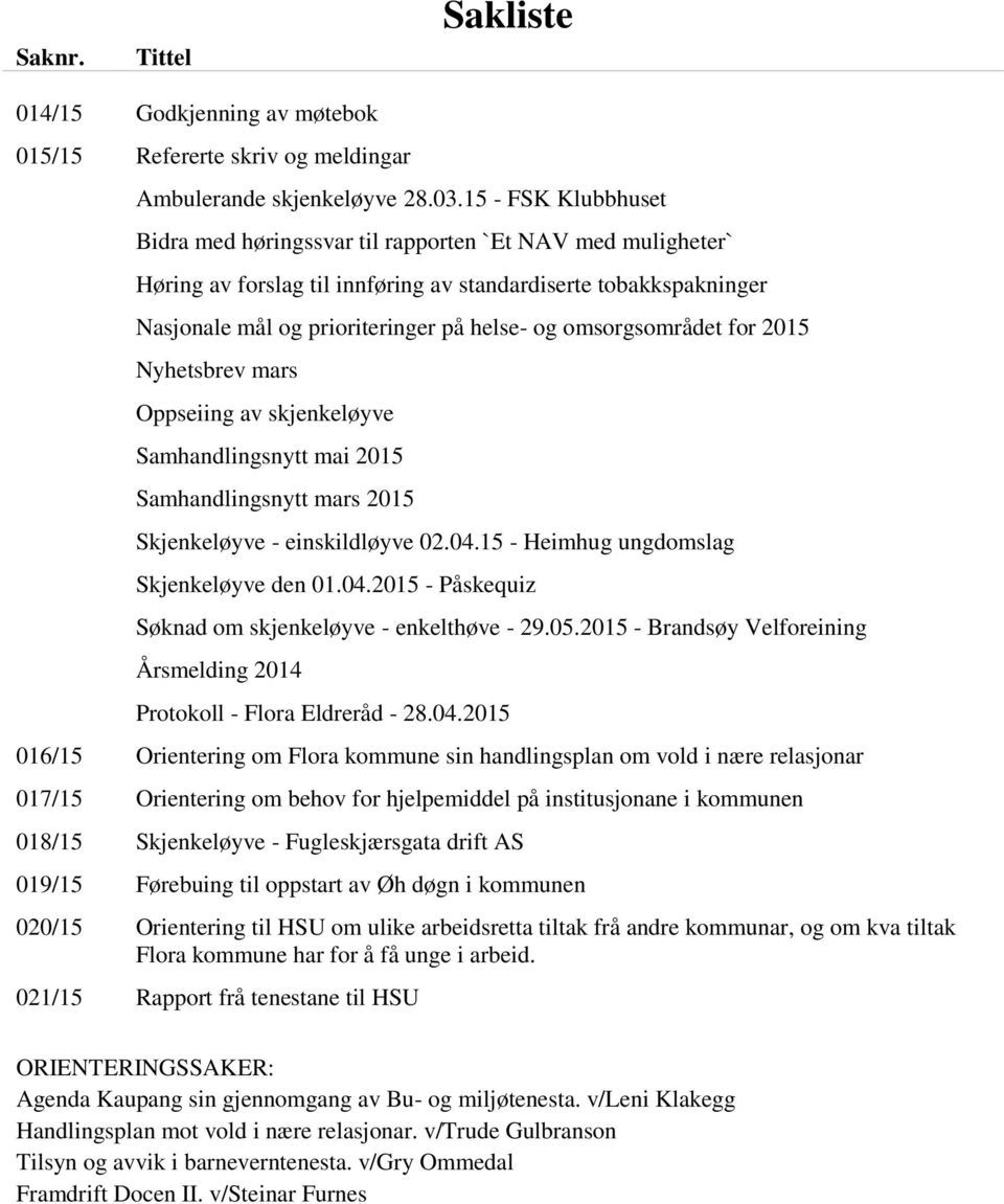 omsorgsområdet for 2015 Nyhetsbrev mars Oppseiing av skjenkeløyve Samhandlingsnytt mai 2015 Samhandlingsnytt mars 2015 Skjenkeløyve - einskildløyve 02.04.15 - Heimhug ungdomslag Skjenkeløyve den 01.