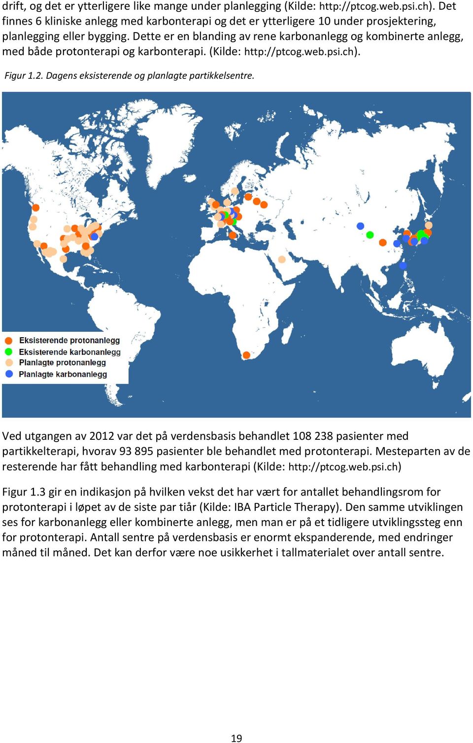 Dette er en blanding av rene karbonanlegg og kombinerte anlegg, med både protonterapi og karbonterapi. (Kilde: http://ptcog.web.psi.ch). Figur 1.2. Dagens eksisterende og planlagte partikkelsentre.