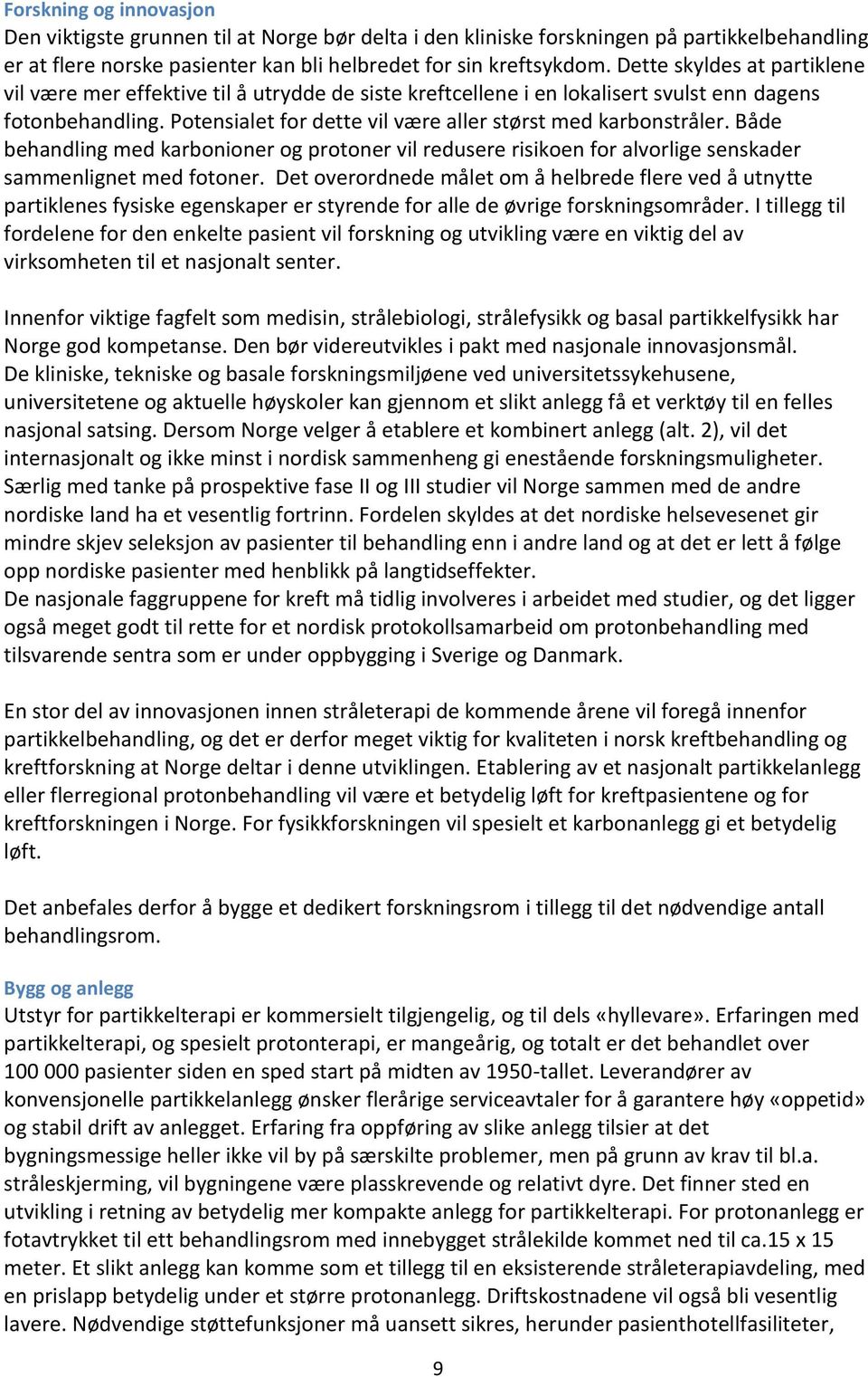 Både behandling med karbonioner og protoner vil redusere risikoen for alvorlige senskader sammenlignet med fotoner.