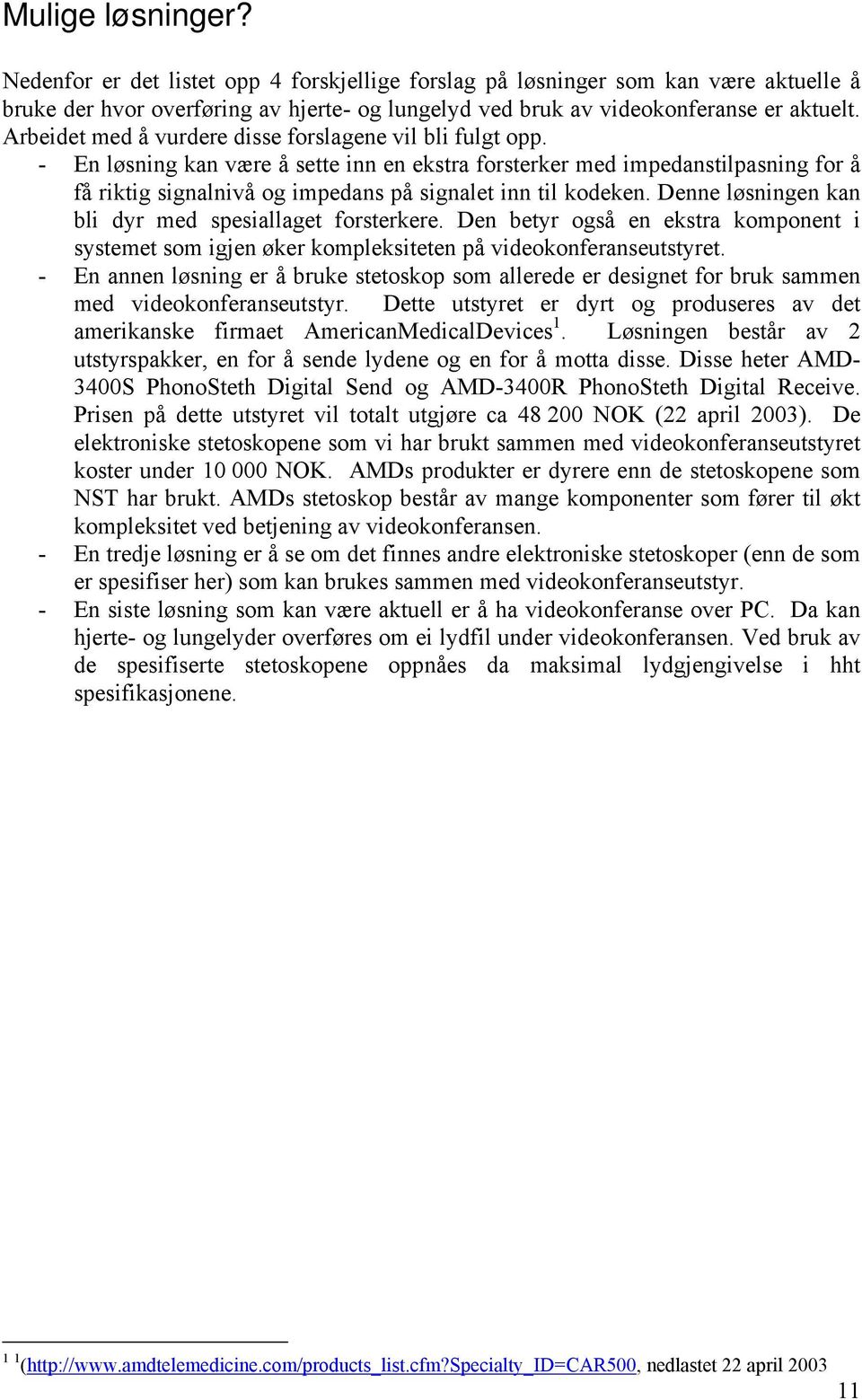 - En løsning kan være å sette inn en ekstra forsterker med impedanstilpasning for å få riktig signalnivå og impedans på signalet inn til kodeken.