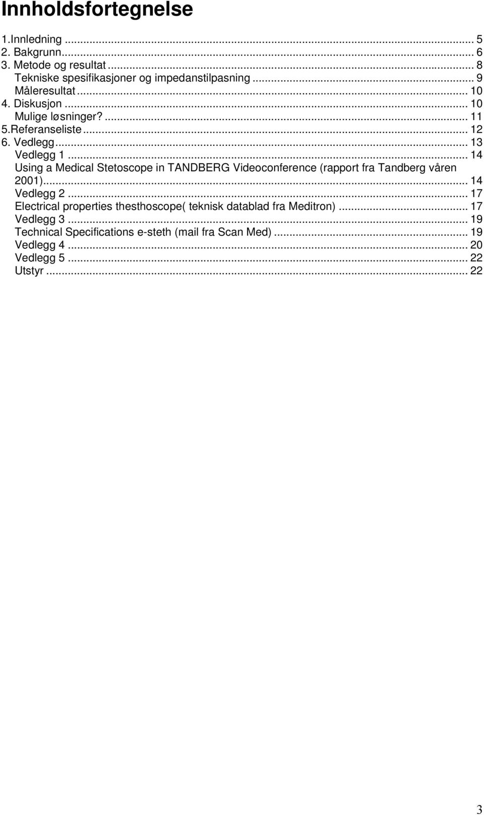 .. 14 Using a Medical Stetoscope in TANDBERG Videoconference (rapport fra Tandberg våren 2001)... 14 Vedlegg 2.