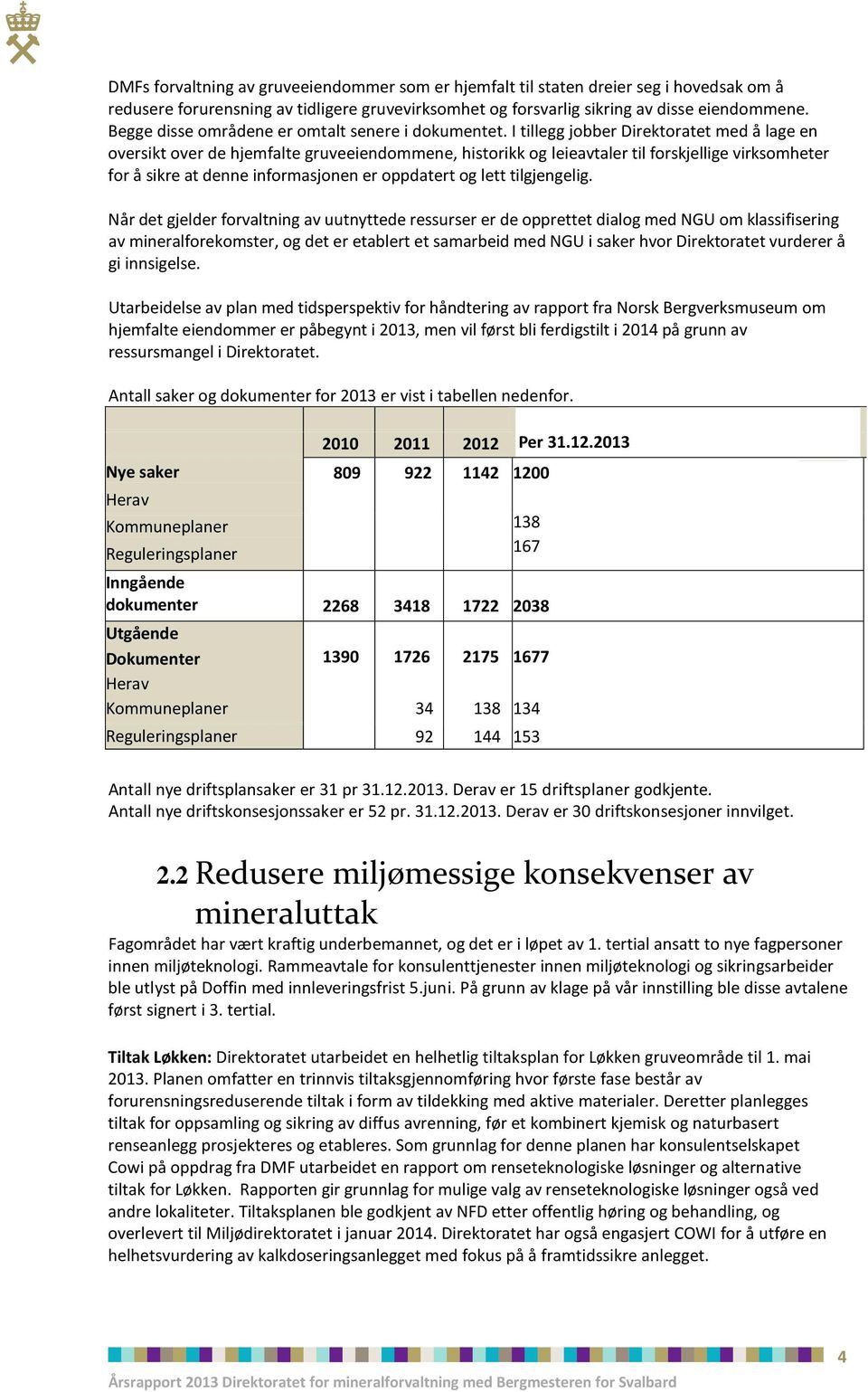 I tillegg jobber Direktoratet med å lage en oversikt over de hjemfalte gruveeiendommene, historikk og leieavtaler til forskjellige virksomheter for å sikre at denne informasjonen er oppdatert og lett