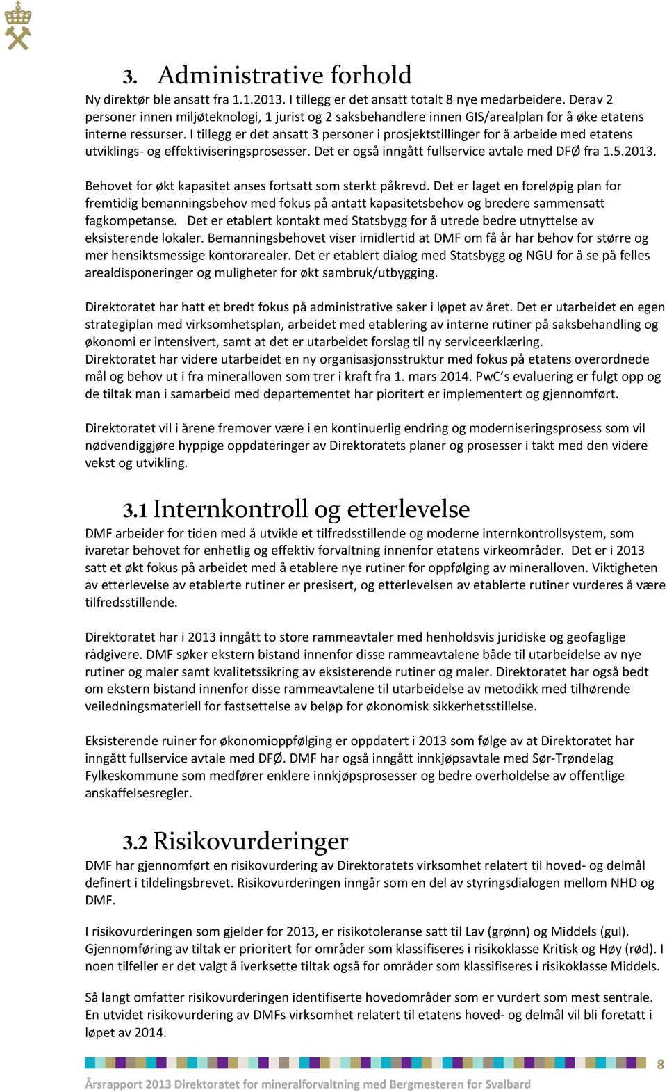 I tillegg er det ansatt 3 personer i prosjektstillinger for å arbeide med etatens utviklings- og effektiviseringsprosesser. Det er også inngått fullservice avtale med DFØ fra 1.5.2013.