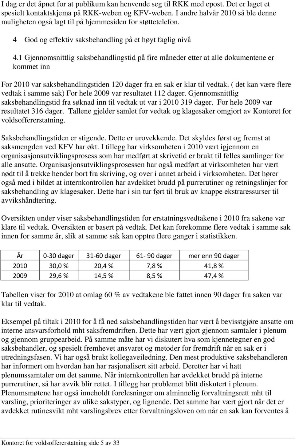 1 Gjennomsnittlig saksbehandlingstid på fire måneder etter at alle dokumentene er kommet inn For 2010 var saksbehandlingstiden 120 dager fra en sak er klar til vedtak.