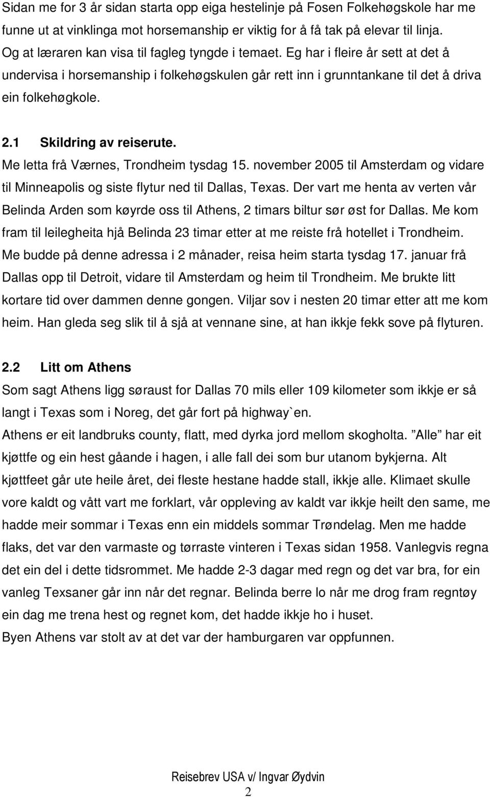 1 Skildring av reiserute. Me letta frå Værnes, Trondheim tysdag 15. november 2005 til Amsterdam og vidare til Minneapolis og siste flytur ned til Dallas, Texas.