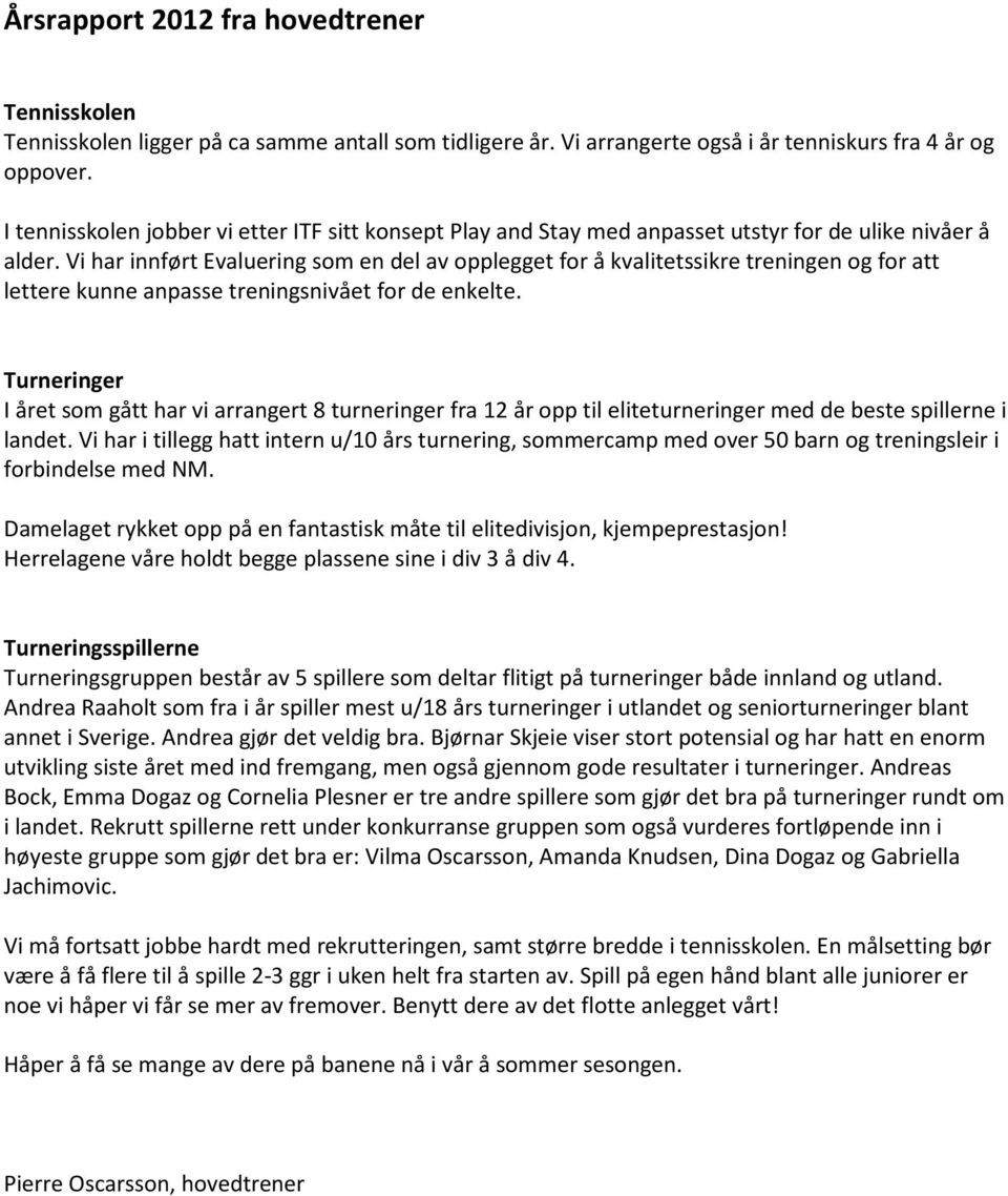 Vi har innført Evaluering som en del av opplegget for å kvalitetssikre treningen og for att lettere kunne anpasse treningsnivået for de enkelte.