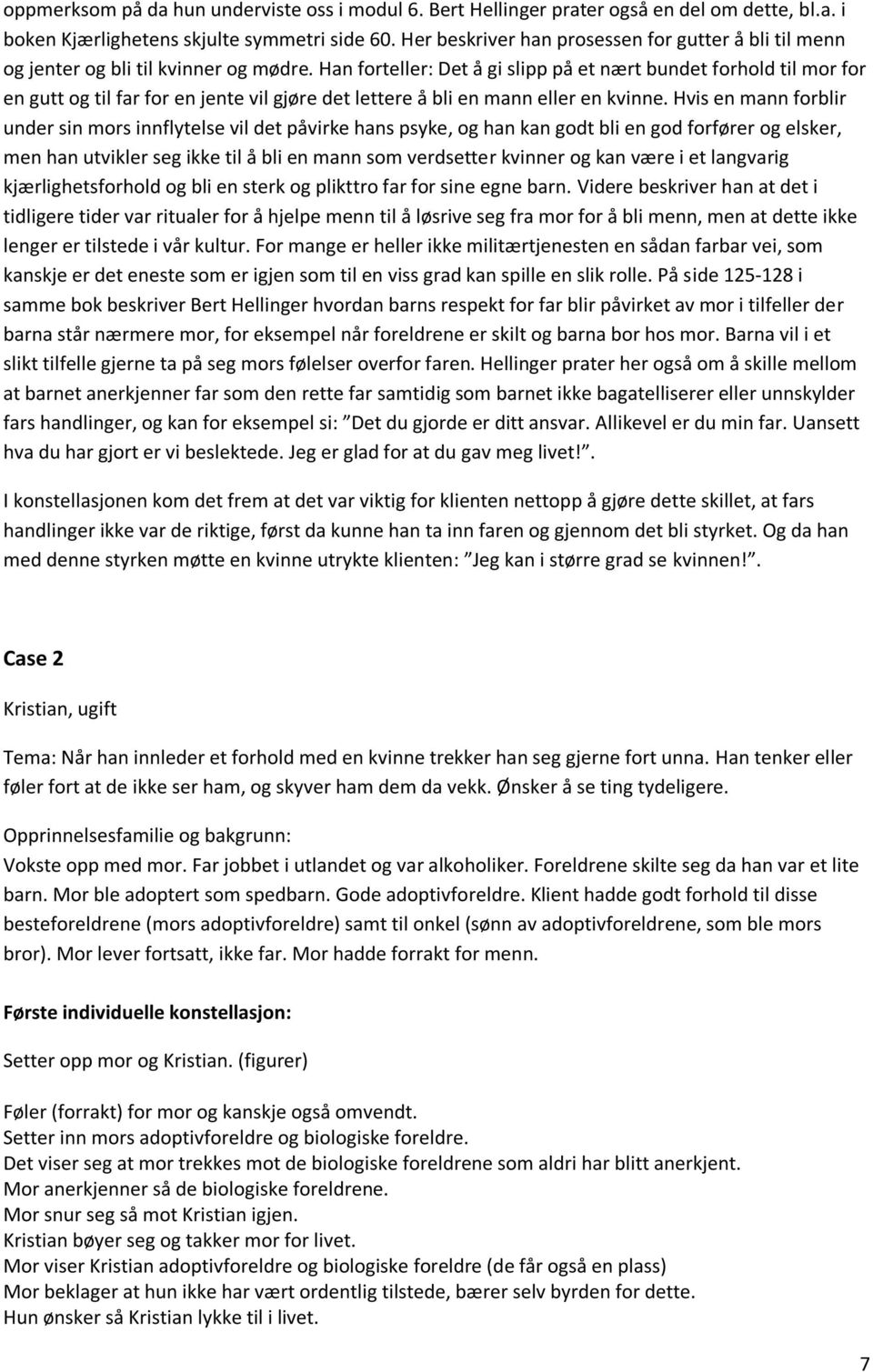 Han forteller: Det å gi slipp på et nært bundet forhold til mor for en gutt og til far for en jente vil gjøre det lettere å bli en mann eller en kvinne.